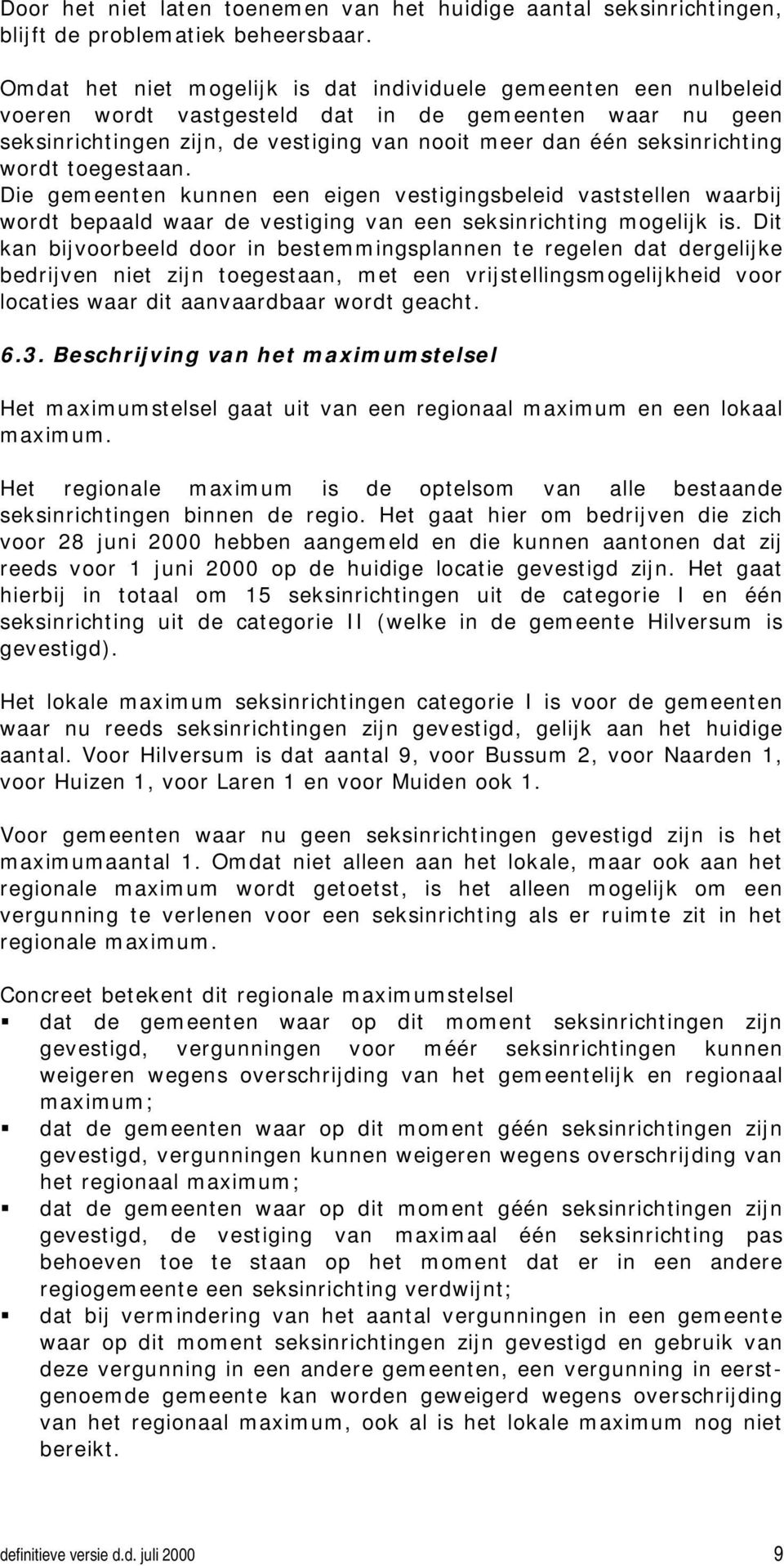 wordt toegestaan. Die gemeenten kunnen een eigen vestigingsbeleid vaststellen waarbij wordt bepaald waar de vestiging van een seksinrichting mogelijk is.