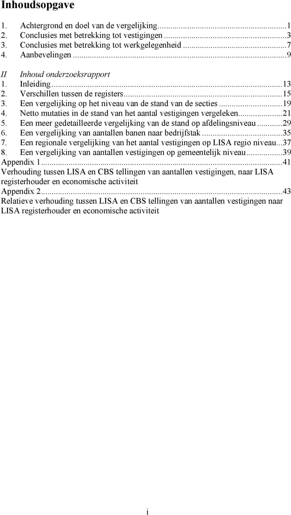 Netto mutaties in de stand van het aantal vestigingen vergeleken...21 5. Een meer gedetailleerde vergelijking van de stand op afdelingsniveau...29 6.