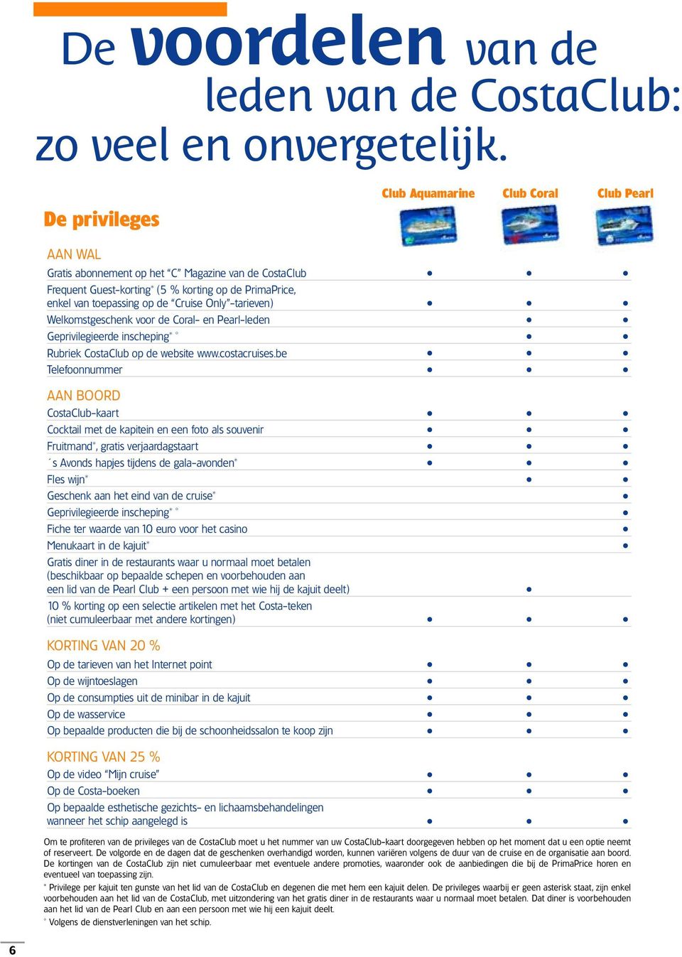 Cruise Only -tarieven) Welkomstgeschenk voor de Coral- en Pearl-leden Geprivilegieerde inscheping* Rubriek CostaClub op de website www.costacruises.