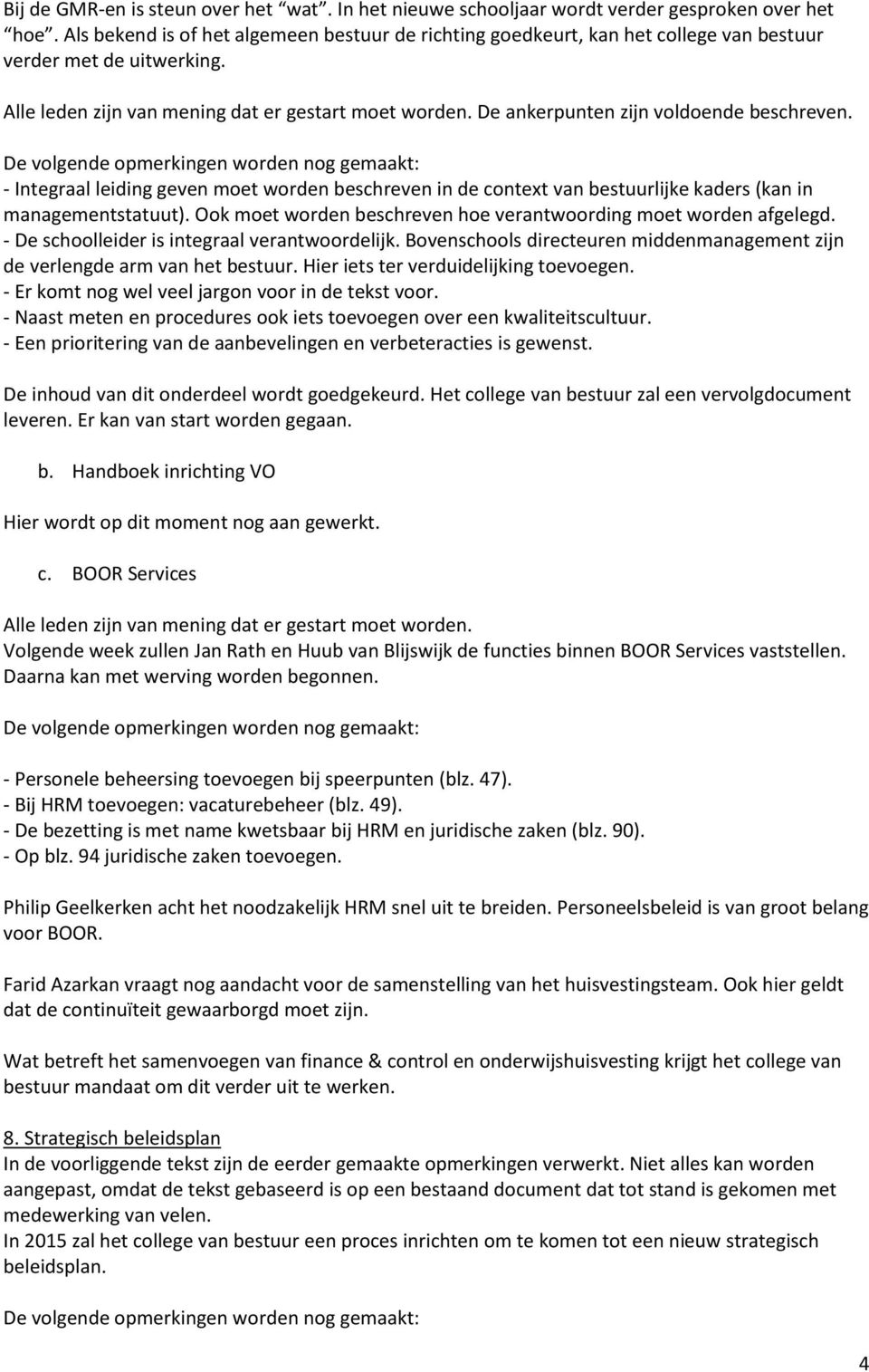 De ankerpunten zijn voldoende beschreven. De volgende opmerkingen worden nog gemaakt: - Integraal leiding geven moet worden beschreven in de context van bestuurlijke kaders (kan in managementstatuut).