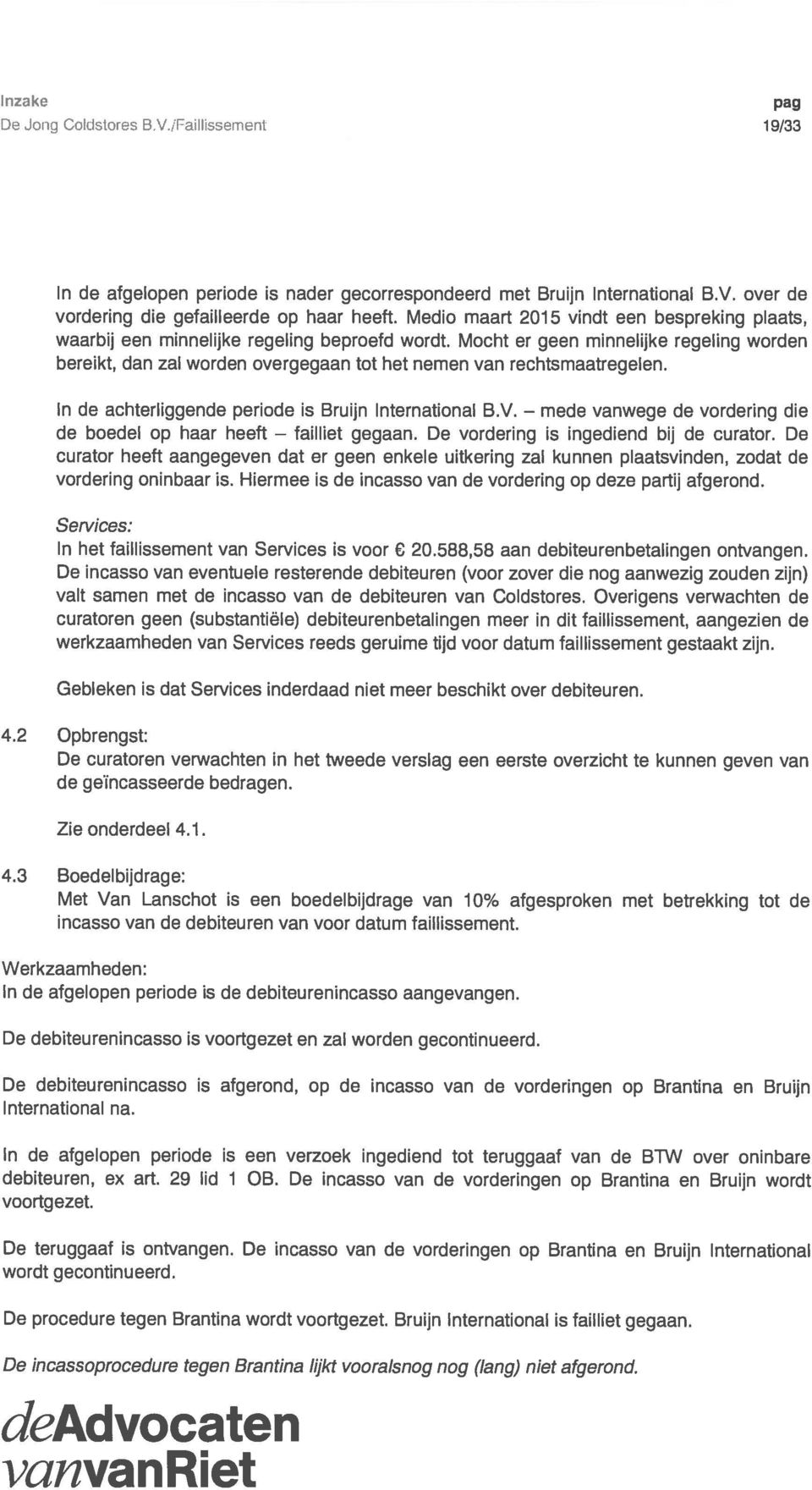 Mocht er geen minnelijke regeling worden bereikt, dan zal worden overgegaan tot het nemen van rechtsmaatregelen. In de achterliggende periode is Bruijn International B.V.