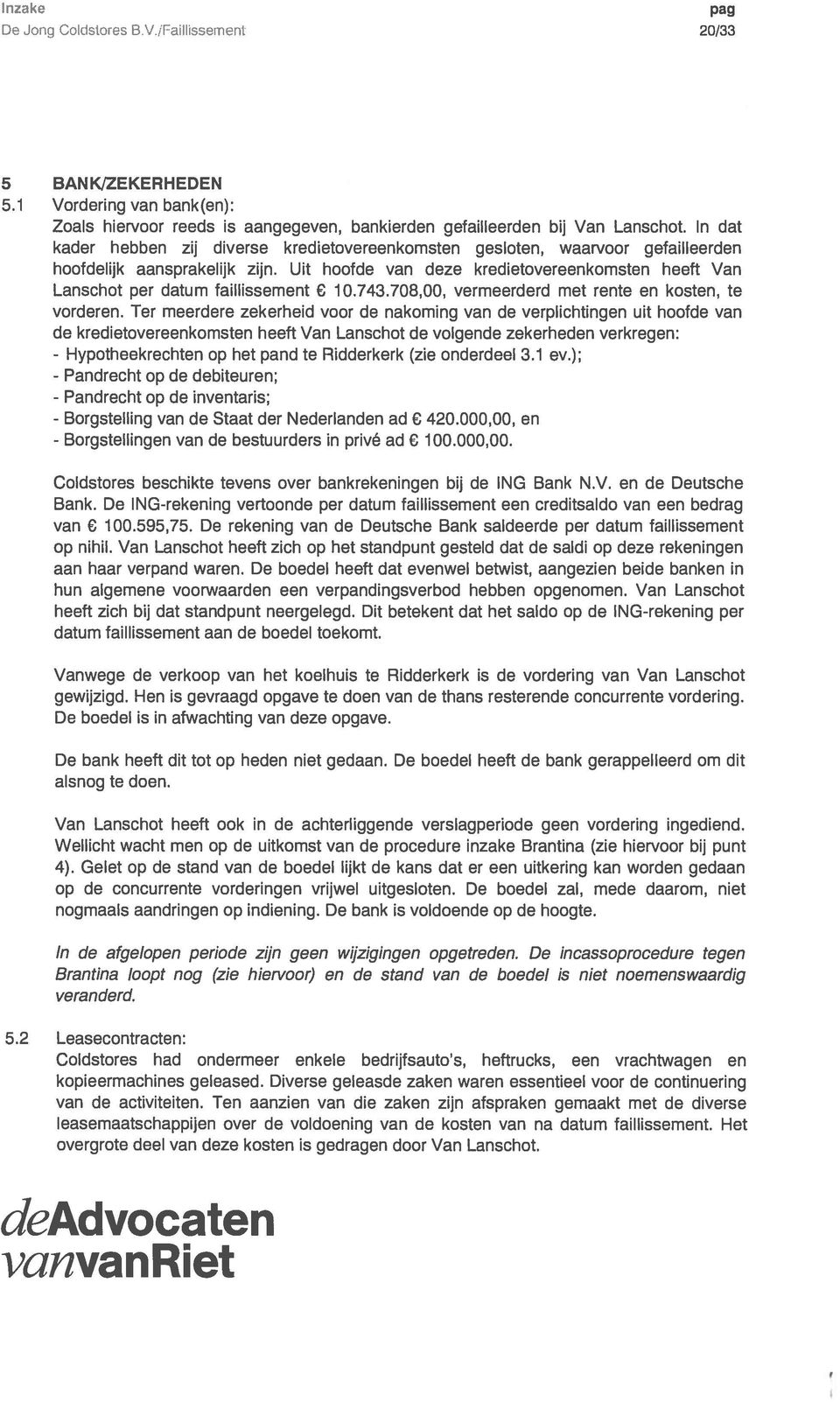 Uit hoofde van deze kredietovereenkomsten heeft Van Lanschot per datum faillissement e 10.743.708,00, vermeerderd met rente en kosten, te vorderen.