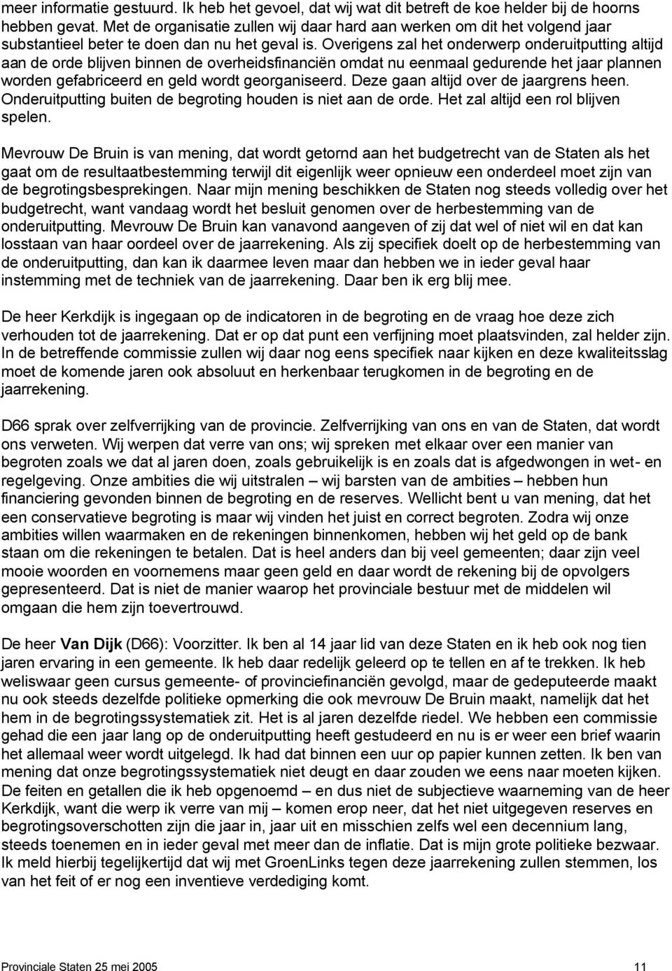 Overigens zal het onderwerp onderuitputting altijd aan de orde blijven binnen de overheidsfinanciën omdat nu eenmaal gedurende het jaar plannen worden gefabriceerd en geld wordt georganiseerd.