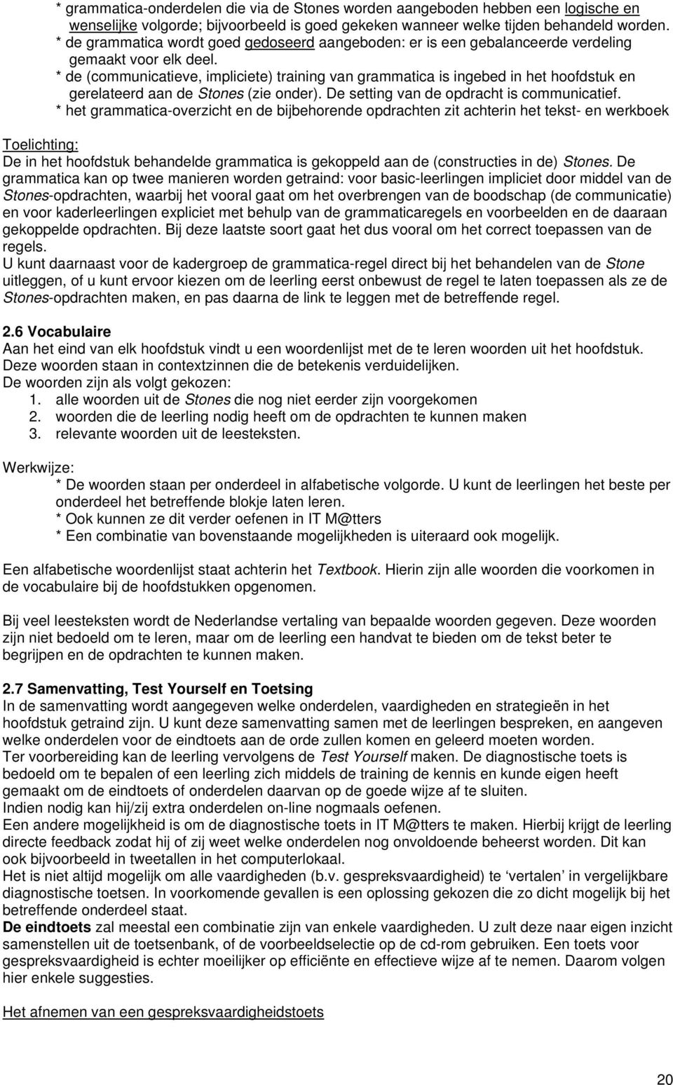 * de (communicatieve, impliciete) training van grammatica is ingebed in het hoofdstuk en gerelateerd aan de Stones (zie onder). De setting van de opdracht is communicatief.