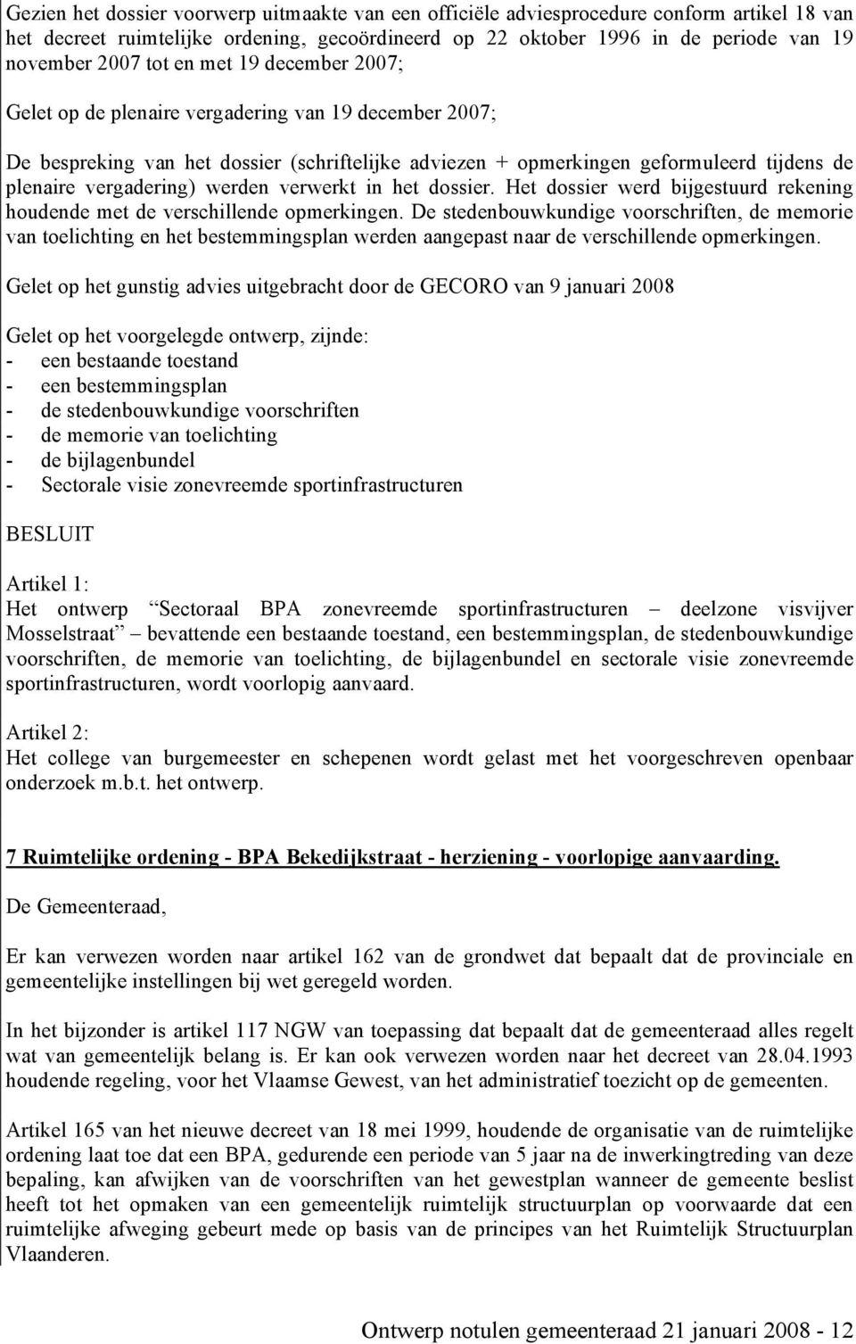 werden verwerkt in het dossier. Het dossier werd bijgestuurd rekening houdende met de verschillende opmerkingen.