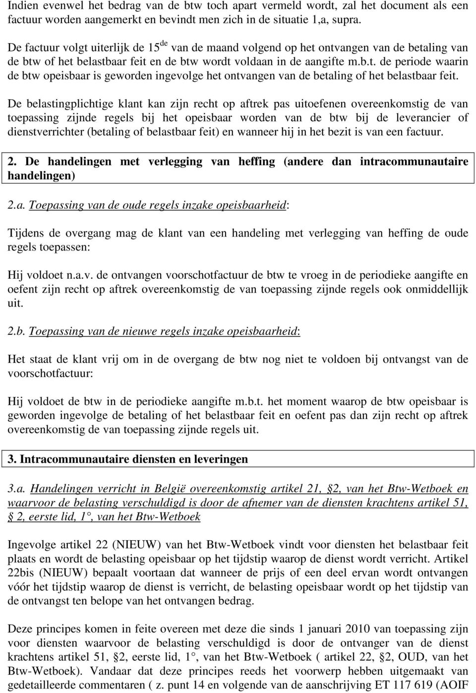 De belastingplichtige klant kan zijn recht op aftrek pas uitoefenen overeenkomstig de van toepassing zijnde regels bij het opeisbaar worden van de btw bij de leverancier of dienstverrichter (betaling