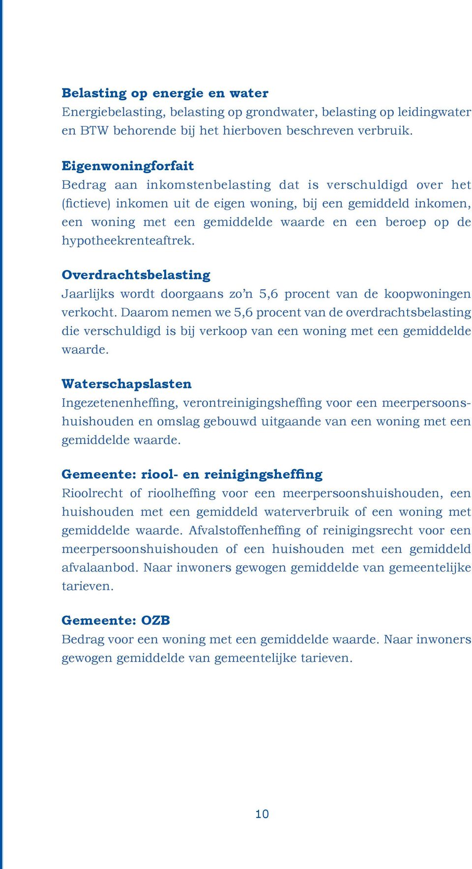 de hypotheekrenteaftrek. Overdrachtsbelasting Jaarlijks wordt doorgaans zo n 5,6 procent van de koopwoningen verkocht.