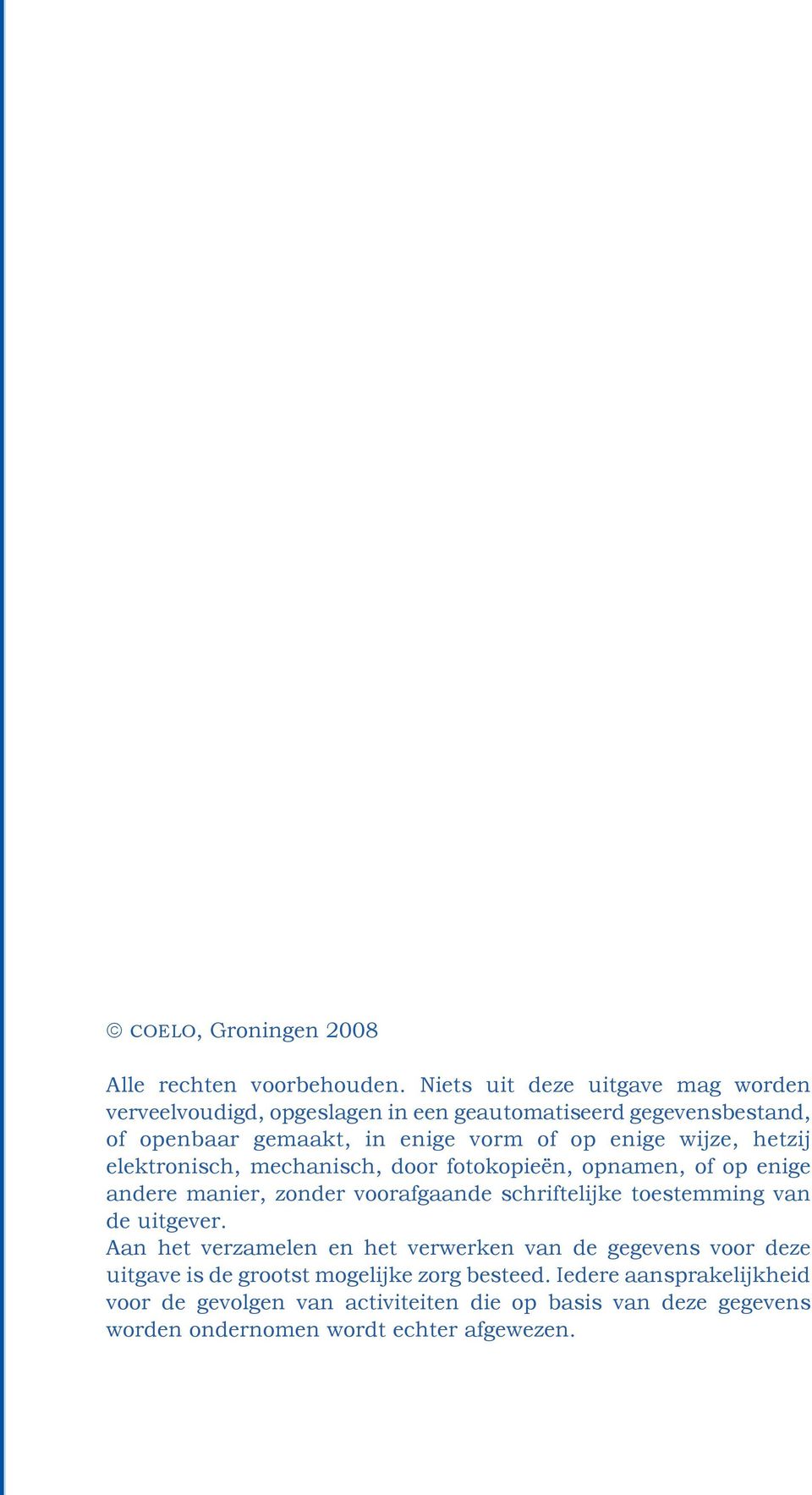 wijze, hetzij elektronisch, mechanisch, door fotokopieën, opna men, of op enige andere manier, zonder voorafgaande schriftelijke toestemming van de