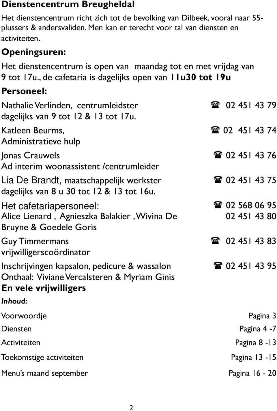 , de cafetaria is dagelijks open van 11u30 tot 19u Personeel: Nathalie Nathalie Verlinden, Verlinden, centrumleidster centrumleidster 02 02 568 451 07 43 32 79 dagelijks dagelijks van van 9 tot tot
