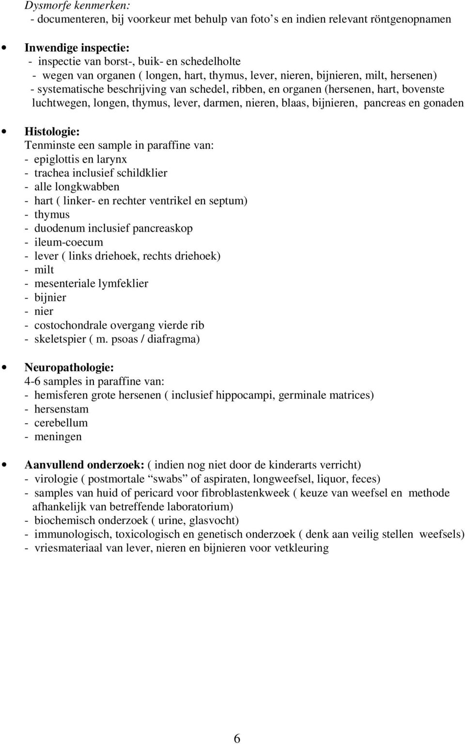 nieren, blaas, bijnieren, pancreas en gonaden Histologie: Tenminste een sample in paraffine van: - epiglottis en larynx - trachea inclusief schildklier - alle longkwabben - hart ( linker- en rechter