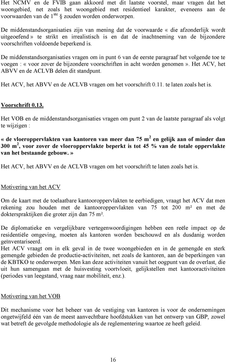 De middenstandsorganisaties zijn van mening dat de voorwaarde «die afzonderlijk wordt uitgeoefend» te strikt en irrealistisch is en dat de inachtneming van de bijzondere voorschriften voldoende