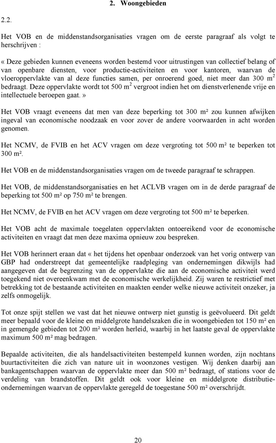 Deze oppervlakte wordt tot 500 m 2 vergroot indien het om dienstverlenende vrije en intellectuele beroepen gaat.