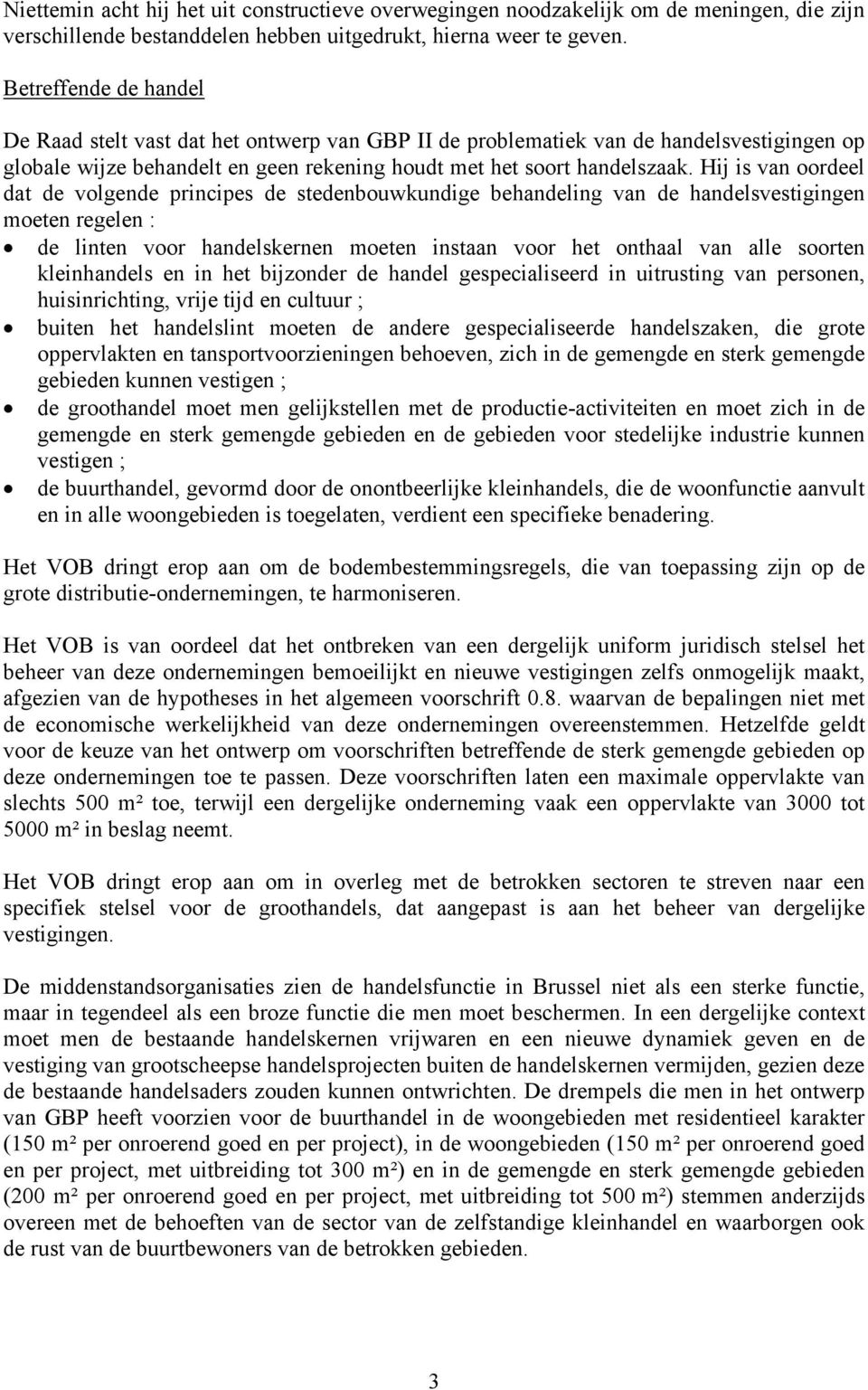 Hij is van oordeel dat de volgende principes de stedenbouwkundige behandeling van de handelsvestigingen moeten regelen : de linten voor handelskernen moeten instaan voor het onthaal van alle soorten