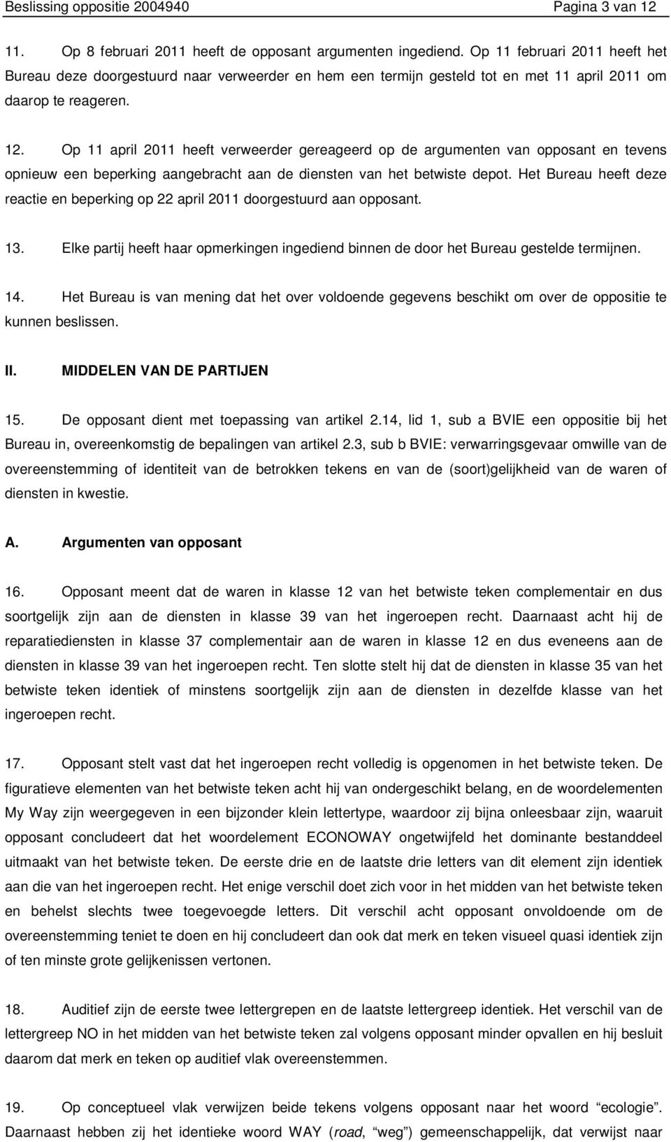 Op 11 april 2011 heeft verweerder gereageerd op de argumenten van opposant en tevens opnieuw een beperking aangebracht aan de diensten van het betwiste depot.