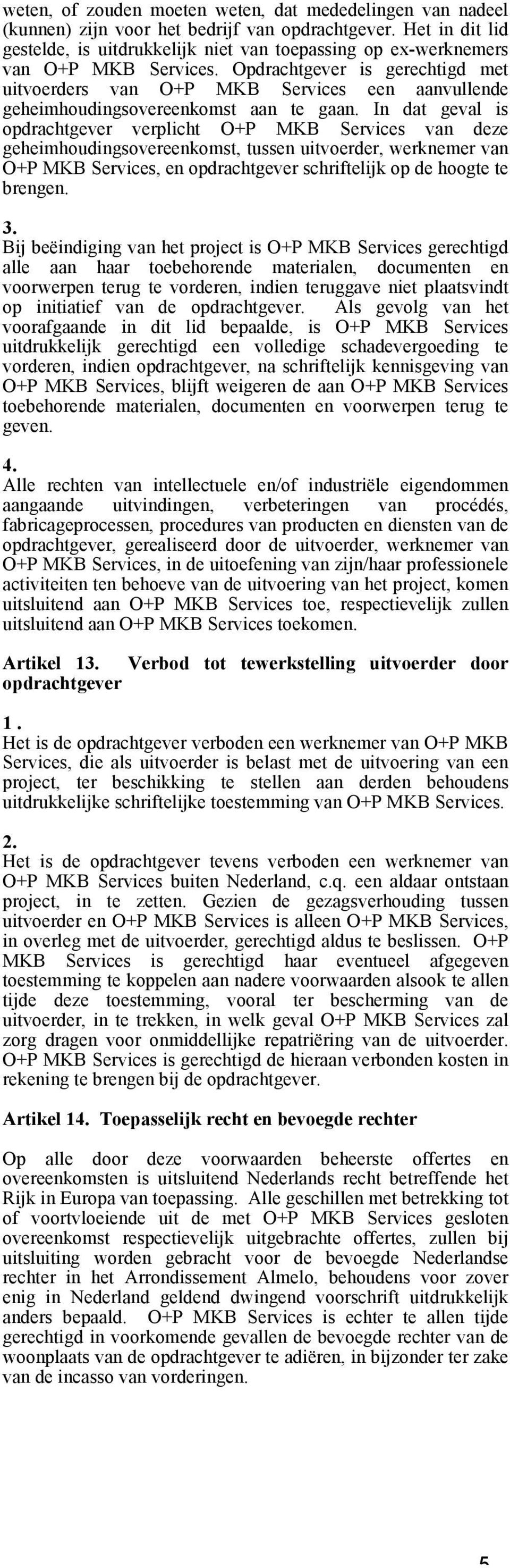 Opdrachtgever is gerechtigd met uitvoerders van O+P MKB Services een aanvullende geheimhoudingsovereenkomst aan te gaan.