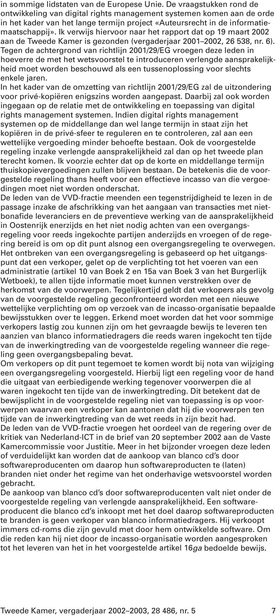 Ik verwijs hiervoor naar het rapport dat op 19 maart 2002 aan de Tweede Kamer is gezonden (vergaderjaar 2001 2002, 26 538, nr. 6).