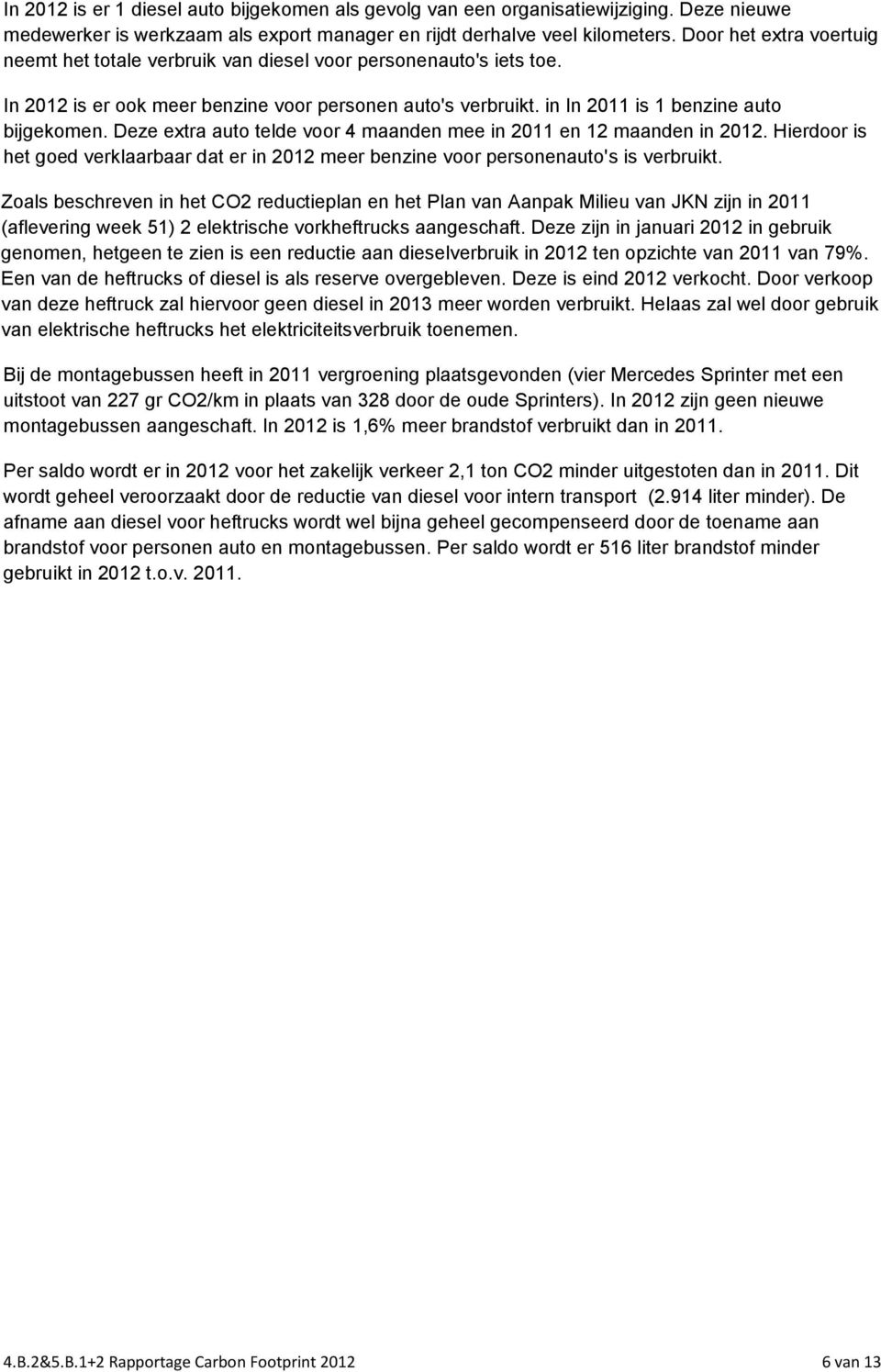 Deze extra auto telde voor 4 maanden mee in 2011 en 12 maanden in 2012. Hierdoor is het goed verklaarbaar dat er in 2012 meer benzine voor personenauto's is verbruikt.