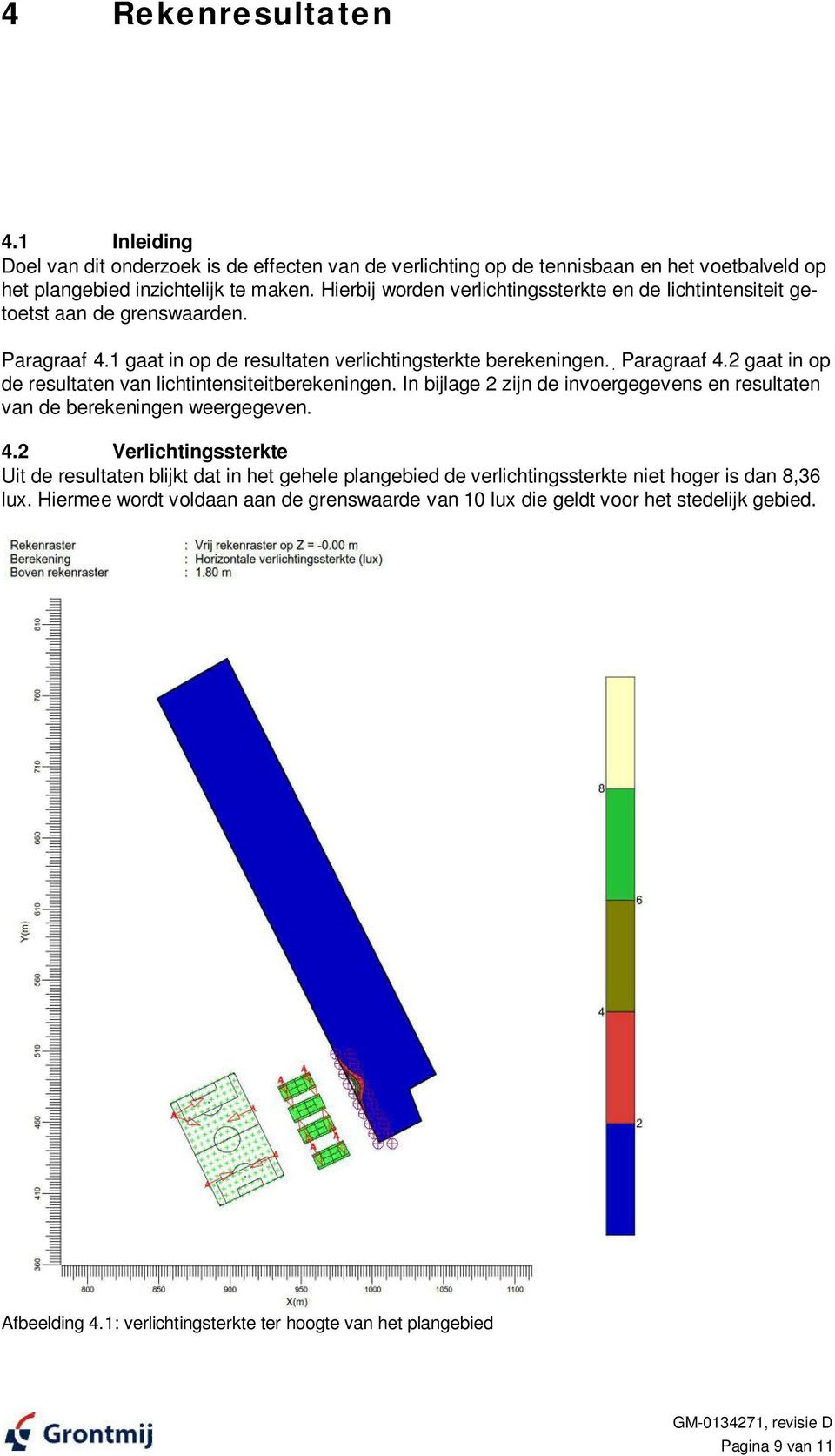 In bijlage 2 zijn de invoergegevens en resultaten van de berekeningen weergegeven. 4.