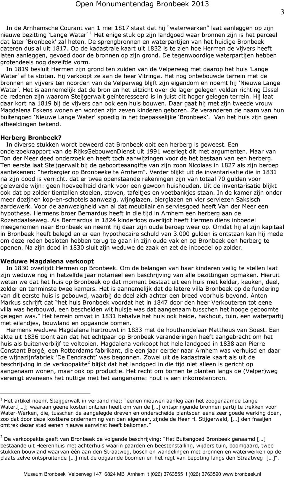 Op de kadastrale kaart uit 1832 is te zien hoe Hermen de vijvers heeft laten aanleggen, gevoed door de bronnen op zijn grond. De tegenwoordige waterpartijen hebben grotendeels nog dezelfde vorm.