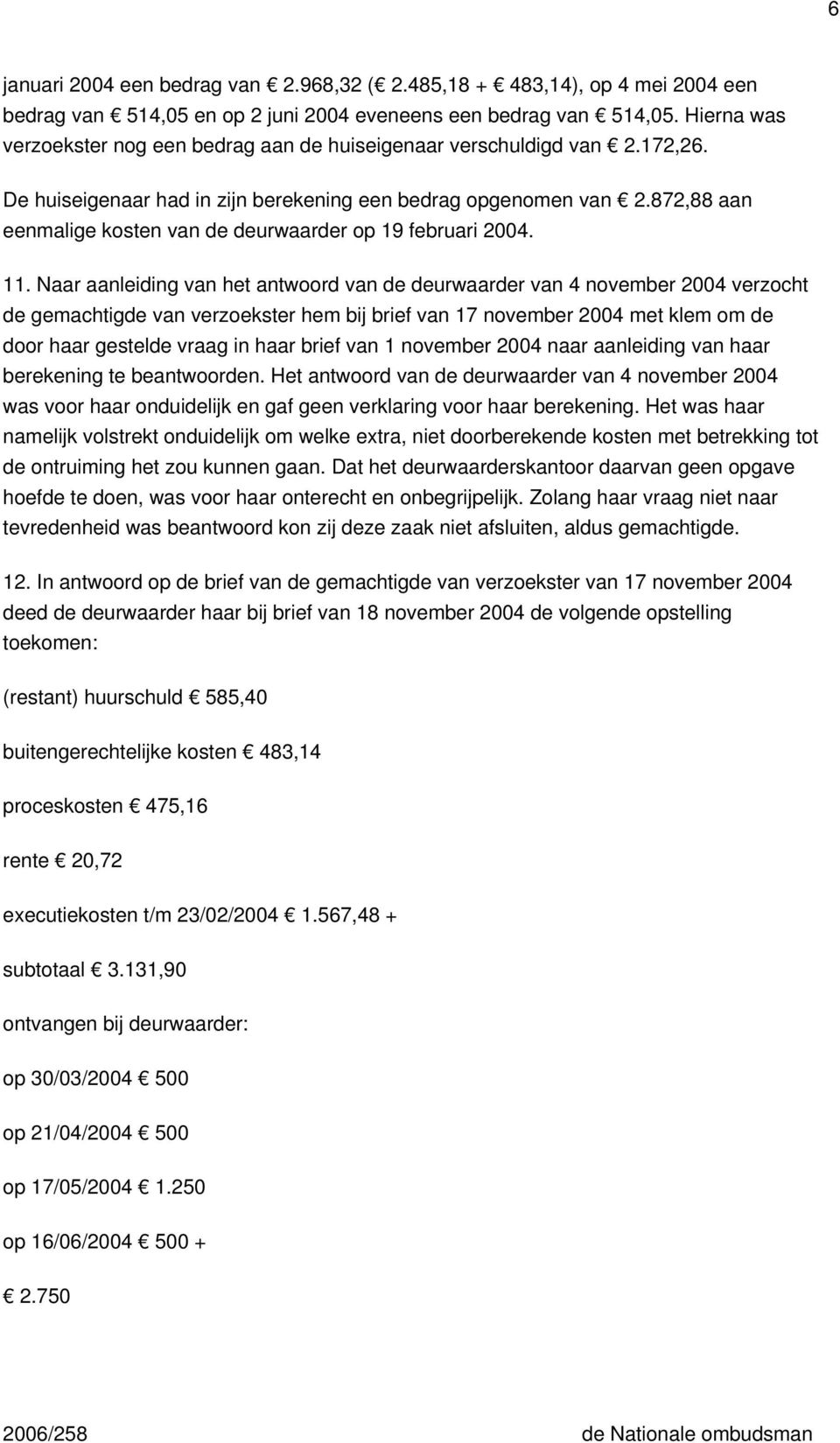 872,88 aan eenmalige kosten van de deurwaarder op 19 februari 2004. 11.