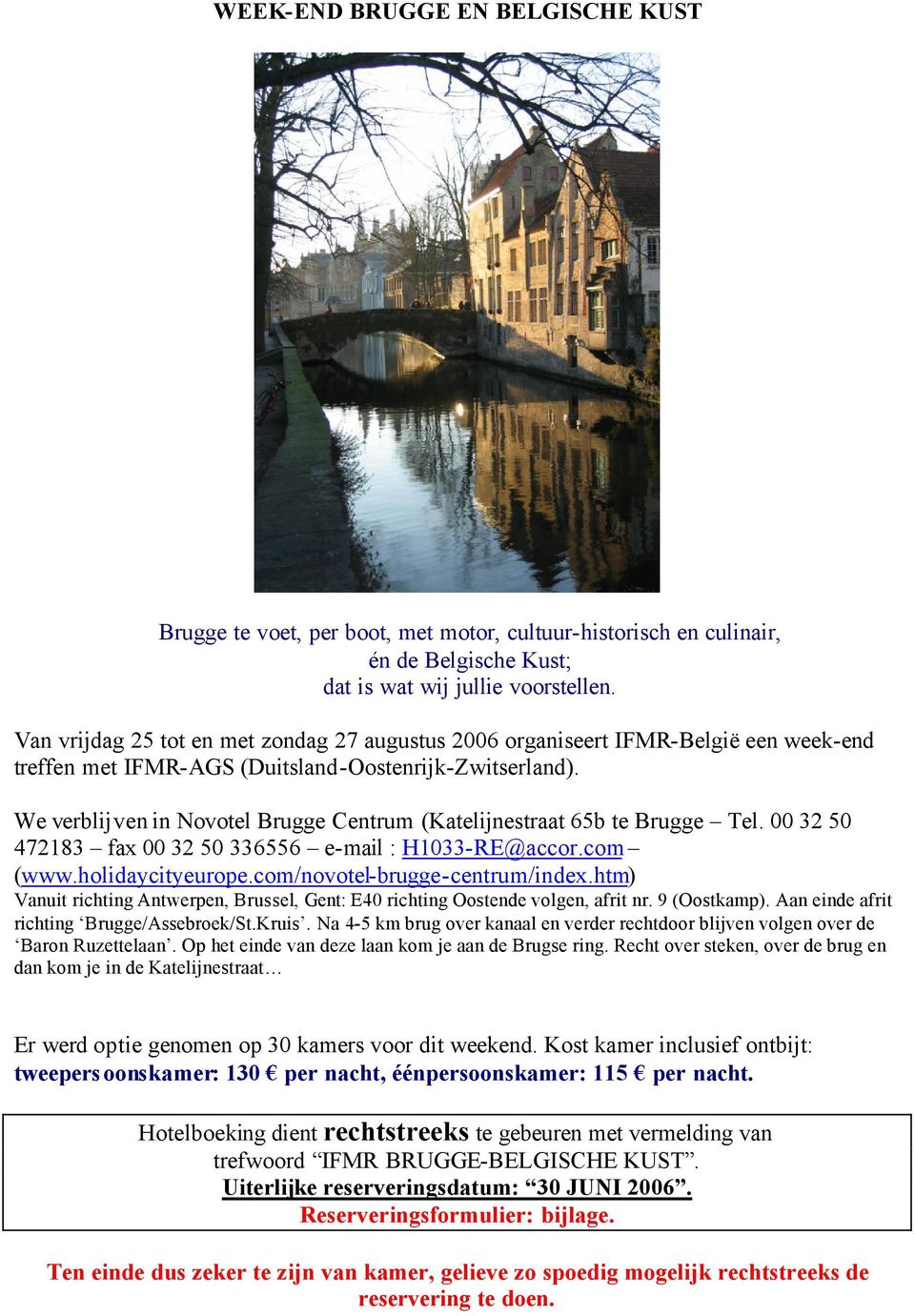 We verblijven in Novotel Brugge Centrum (Katelijnestraat 65b te Brugge Tel. 00 32 50 472183 fax 00 32 50 336556 e-mail : H1033-RE@accor.com (www.holidaycityeurope.com/novotel-brugge-centrum/index.