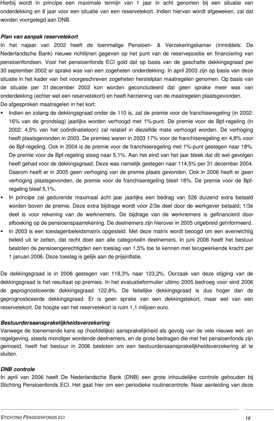 Plan van aanpak reservetekort In het najaar van 2002 heeft de toenmalige Pensioen- & Verzekeringskamer (inmiddels: De Nederlandsche Bank) nieuwe richtlijnen gegeven op het punt van de reservepositie