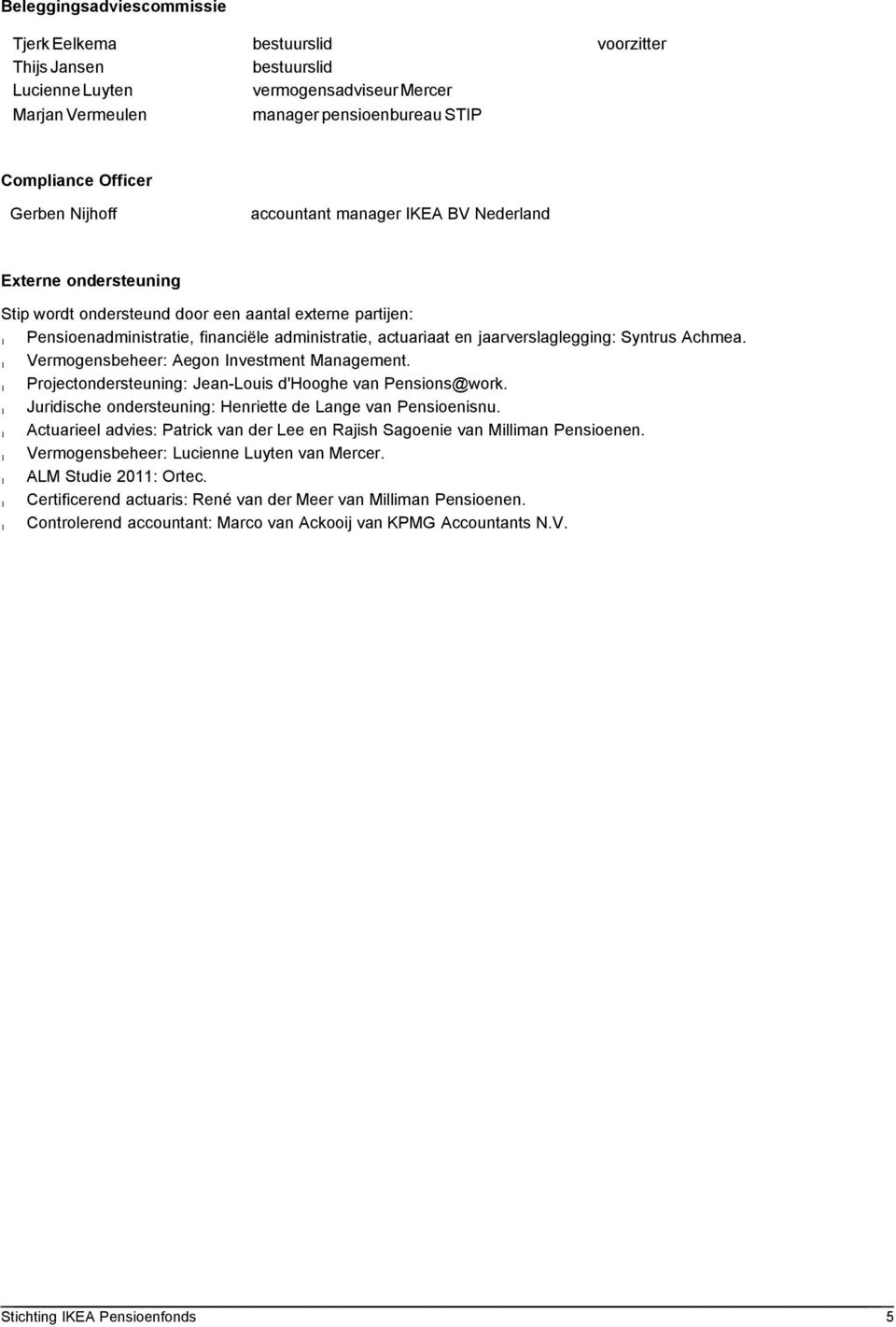 jaarverslaglegging: Syntrus Achmea. Vermogensbeheer: Aegon Investment Management. Projectondersteuning: Jean-Louis d'hooghe van Pensions@work.