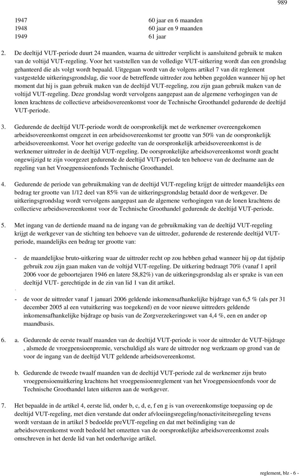 Uitgegaan wordt van de volgens artikel 7 van dit reglement vastgestelde uitkeringsgrondslag, die voor de betreffende uittreder zou hebben gegolden wanneer hij op het moment dat hij is gaan gebruik