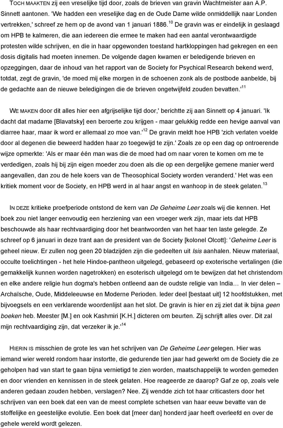 10 De gravin was er eindelijk in geslaagd om HPB te kalmeren, die aan iedereen die ermee te maken had een aantal verontwaardigde protesten wilde schrijven, en die in haar opgewonden toestand