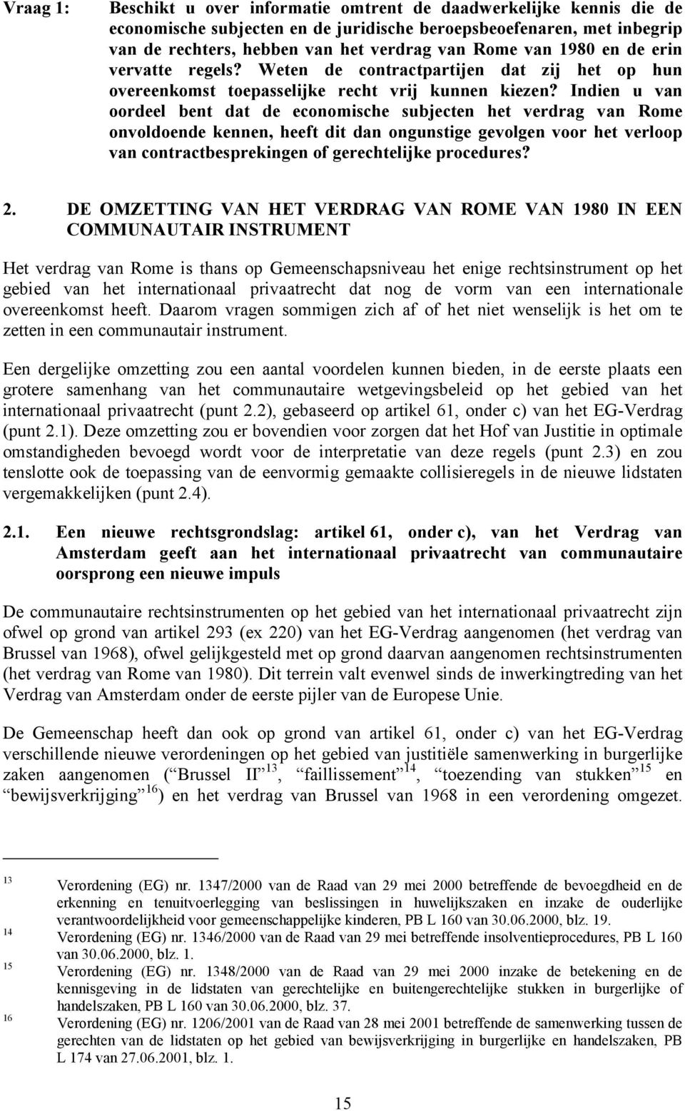 Indien u van oordeel bent dat de economische subjecten het verdrag van Rome onvoldoende kennen, heeft dit dan ongunstige gevolgen voor het verloop van contractbesprekingen of gerechtelijke procedures?