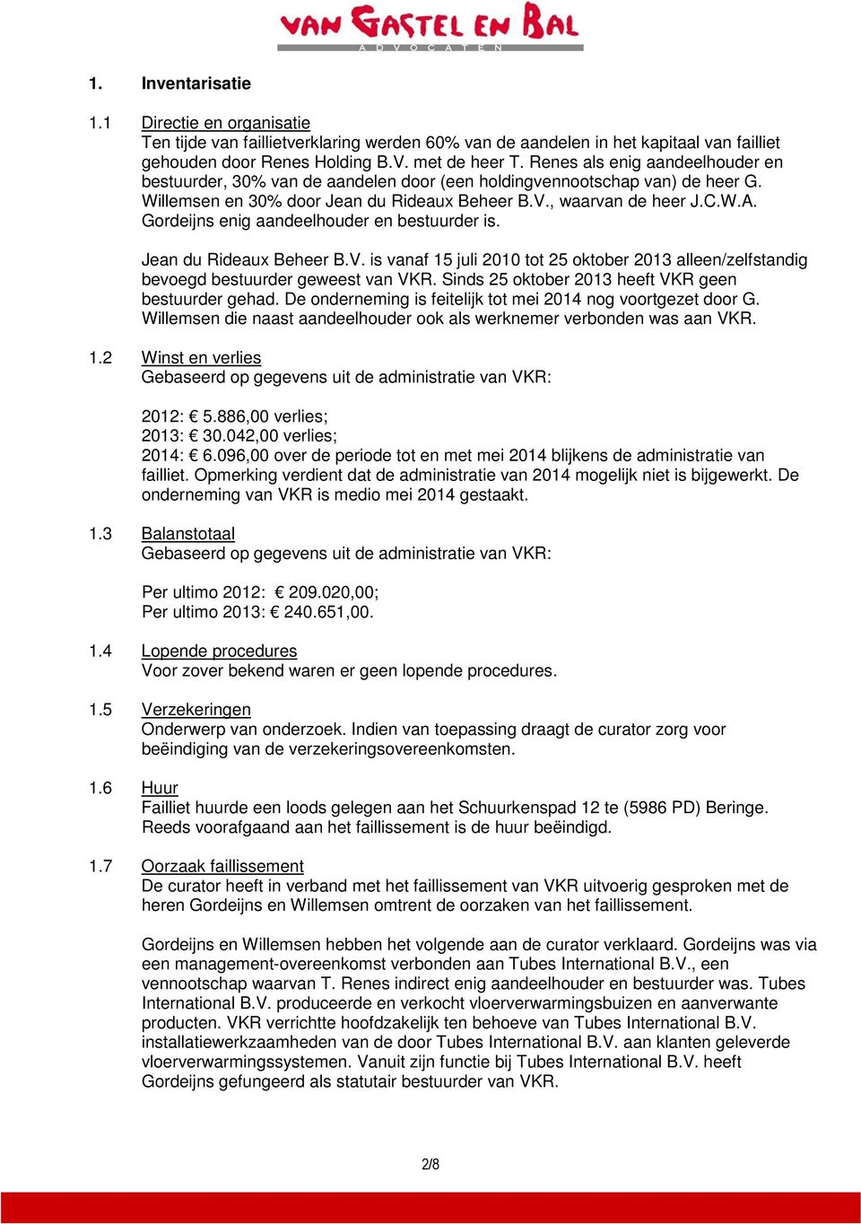 Gordeijns enig aandeelhouder en bestuurder is. Jean du Rideaux Beheer B.V. is vanaf 15 juli 2010 tot 25 oktober 2013 alleen/zelfstandig bevoegd bestuurder geweest van VKR.