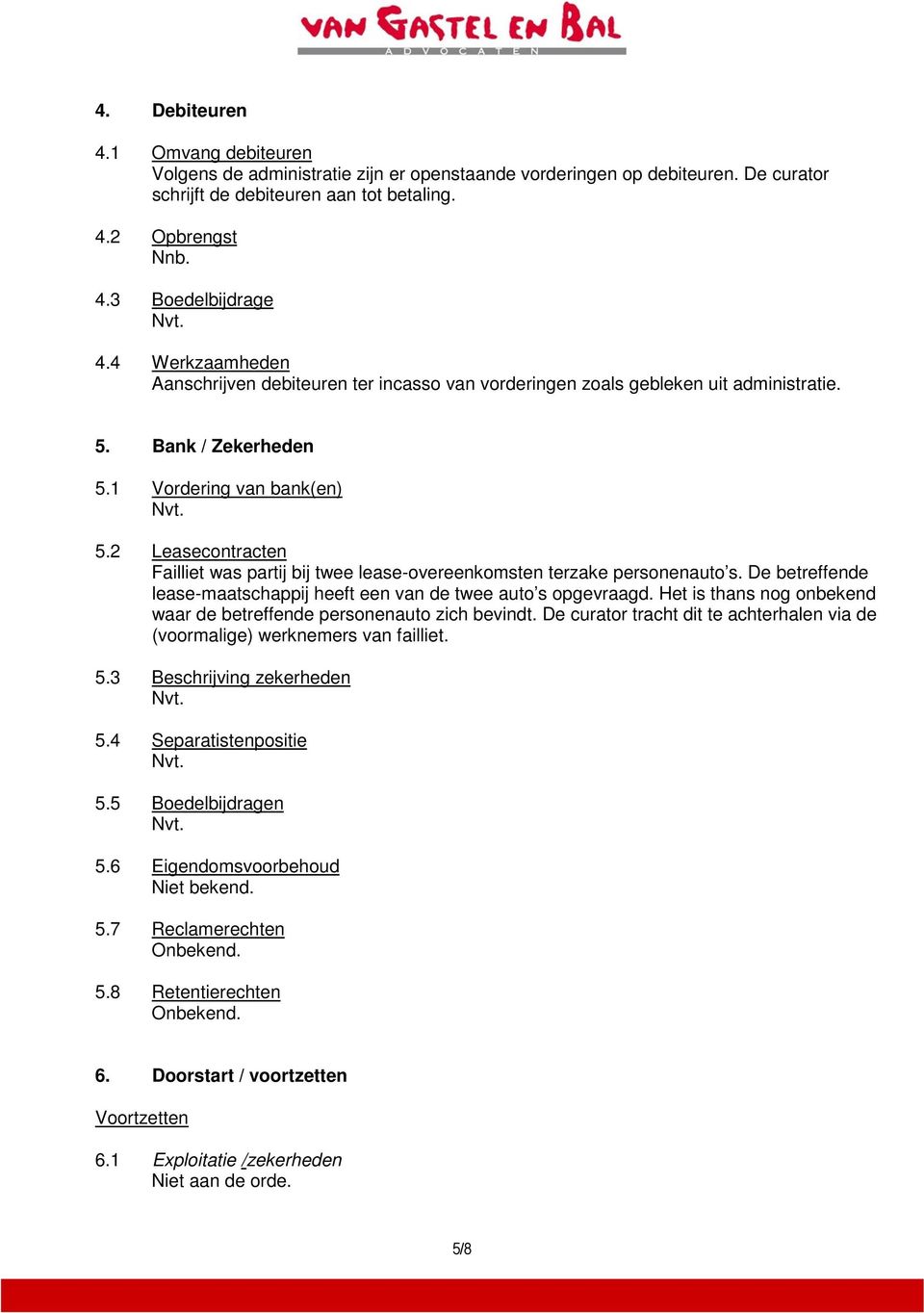 2 Leasecontracten Failliet was partij bij twee lease-overeenkomsten terzake personenauto s. De betreffende lease-maatschappij heeft een van de twee auto s opgevraagd.