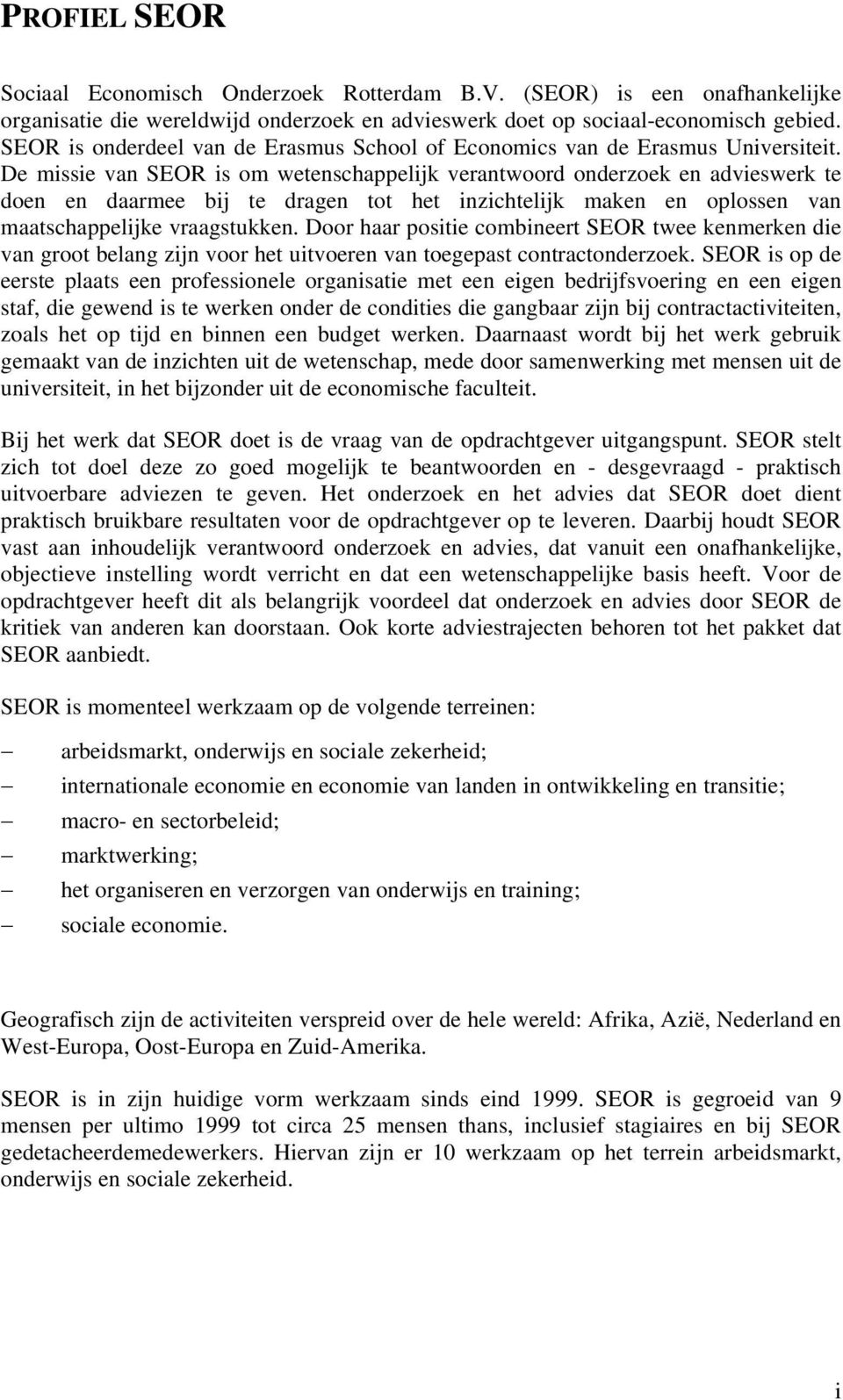 De missie van SEOR is om wetenschappelijk verantwoord onderzoek en advieswerk te doen en daarmee bij te dragen tot het inzichtelijk maken en oplossen van maatschappelijke vraagstukken.