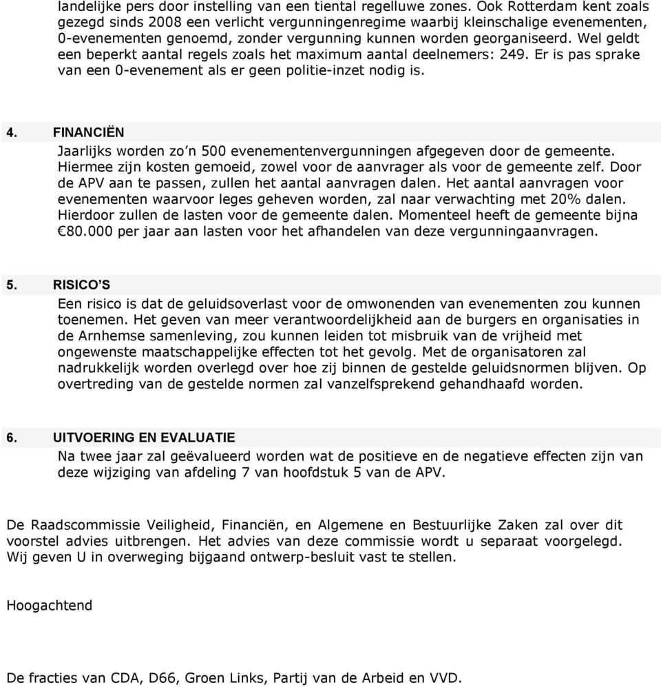 Wel geldt een beperkt aantal regels zoals het maximum aantal deelnemers: 249. Er is pas sprake van een 0-evenement als er geen politie-inzet nodig is. 4.