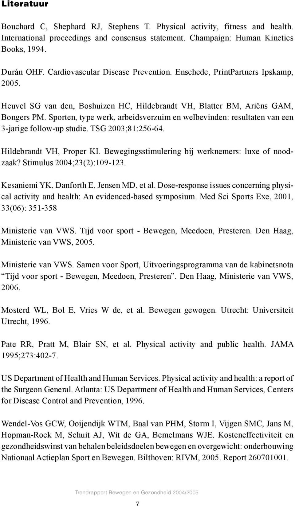Sporten, type werk, arbeidsverzuim en welbevinden: resultaten van een 3-jarige follow-up studie. TSG 2003;81:256-64. Hildebrandt VH, Proper KI. Bewegingsstimulering bij werknemers: luxe of noodzaak?