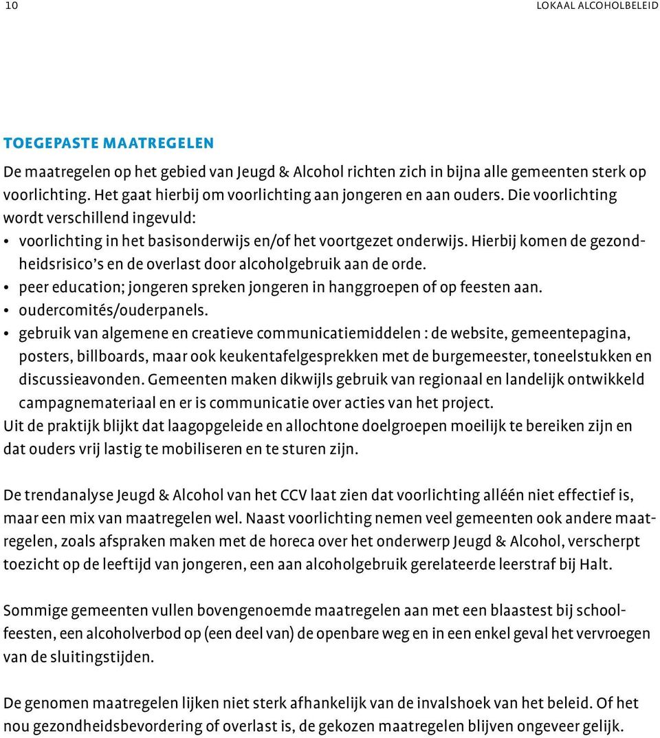 Hierbij komen de gezondheidsrisico s en de overlast door alcoholgebruik aan de orde. peer education; jongeren spreken jongeren in hanggroepen of op feesten aan. oudercomités/ouderpanels.