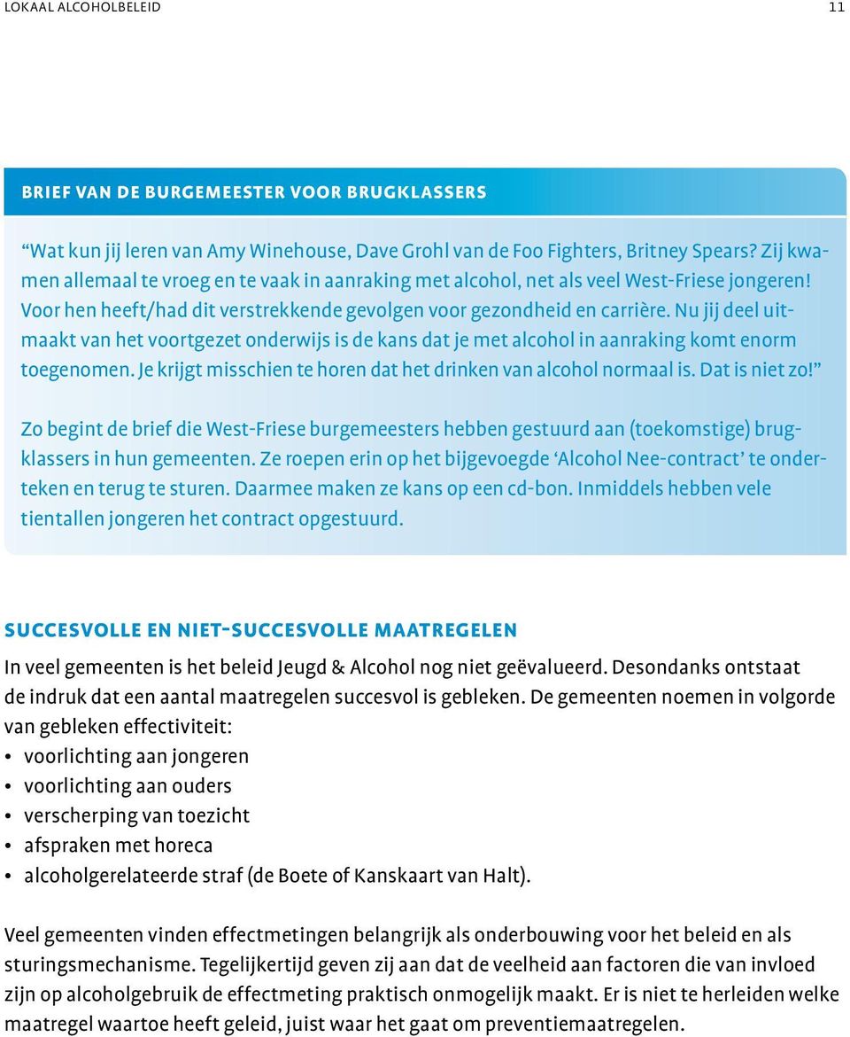 Nu jij deel uitmaakt van het voortgezet onderwijs is de kans dat je met alcohol in aanraking komt enorm toegenomen. Je krijgt misschien te horen dat het drinken van alcohol normaal is. Dat is niet zo!