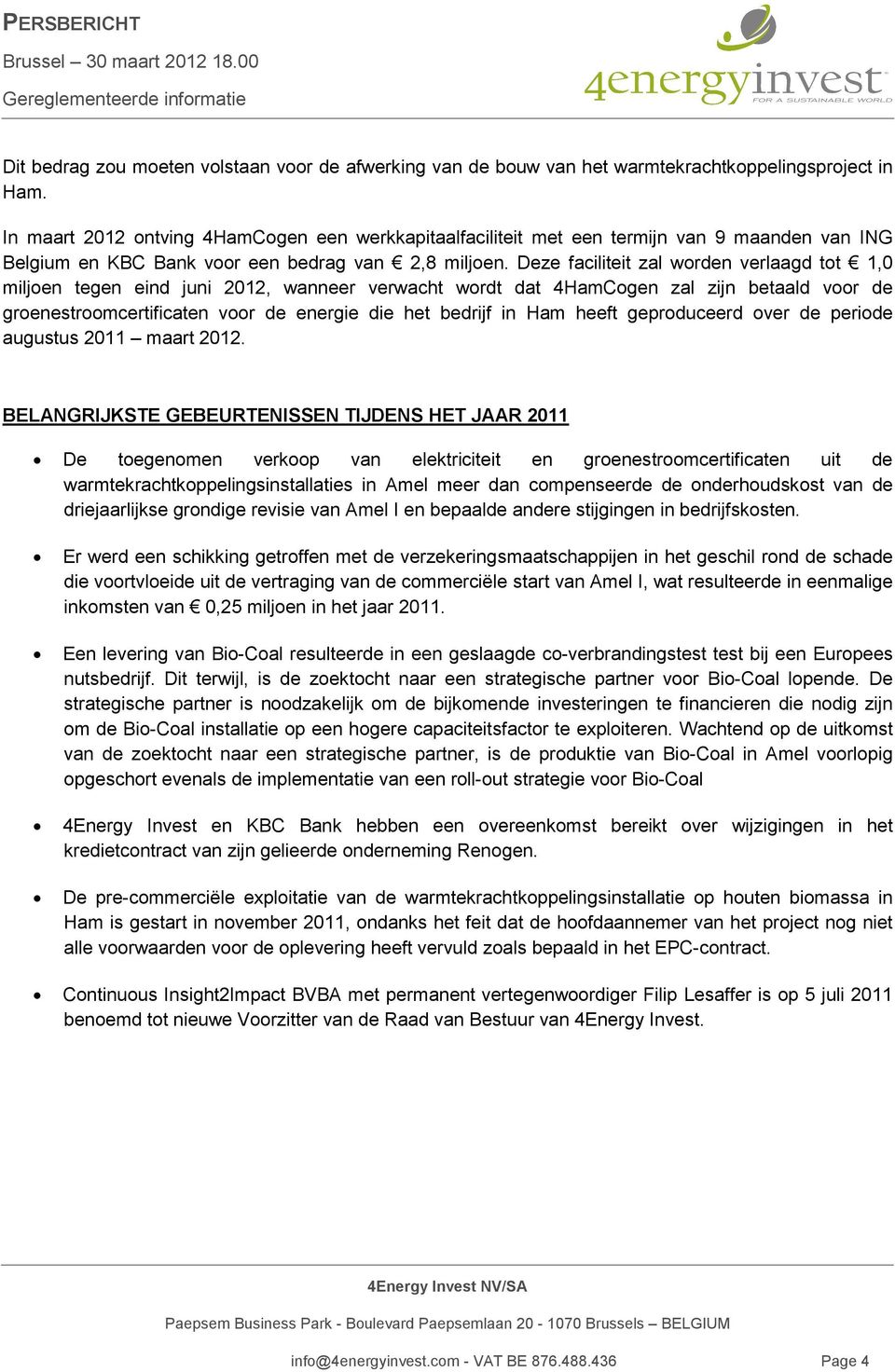 Deze faciliteit zal worden verlaagd tot 1,0 miljoen tegen eind juni 2012, wanneer verwacht wordt dat 4HamCogen zal zijn betaald voor de groenestroomcertificaten voor de energie die het bedrijf in Ham