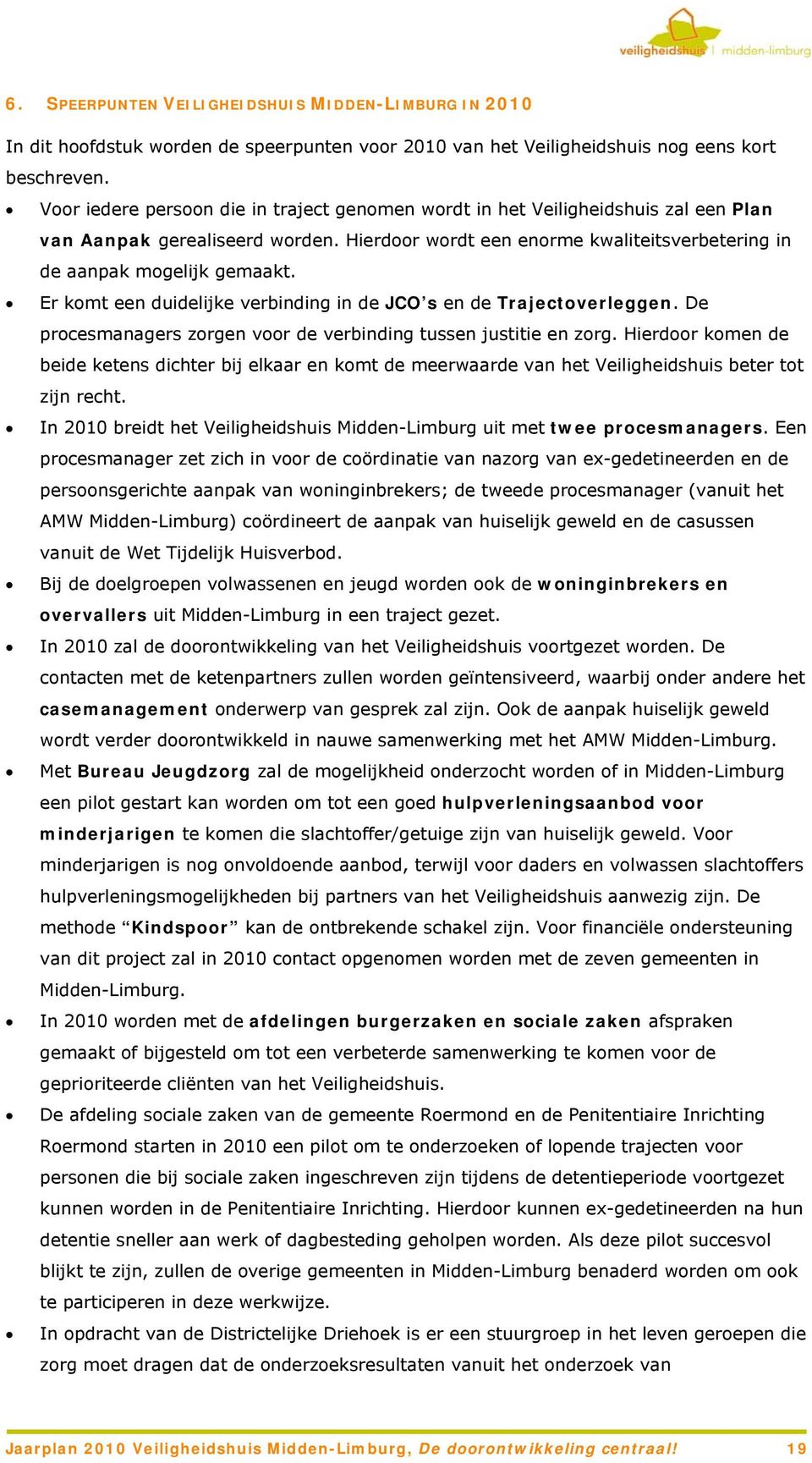 Er komt een duidelijke verbinding in de JCO s en de Trajectoverleggen. De procesmanagers zorgen voor de verbinding tussen justitie en zorg.