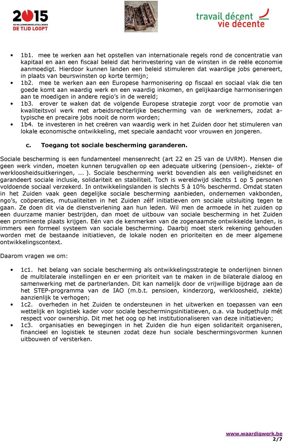 mee te werken aan een Europese harmonisering op fiscaal en sociaal vlak die ten goede komt aan waardig werk en een waardig inkomen, en gelijkaardige harmoniseringen aan te moedigen in andere regio s