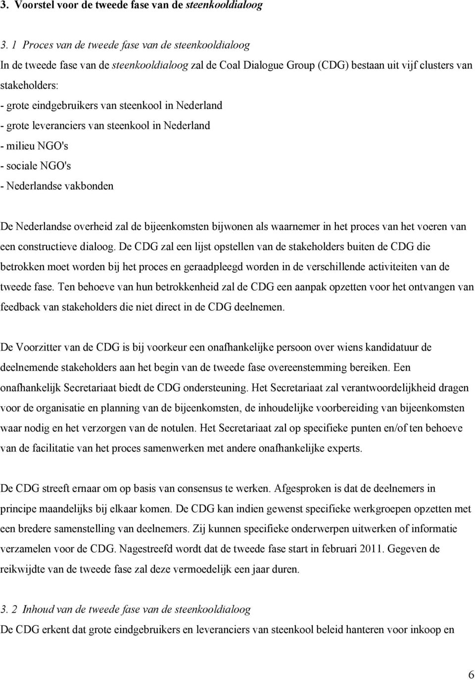 steenkool in Nederland - grote leveranciers van steenkool in Nederland - milieu NGO's - sociale NGO's - Nederlandse vakbonden De Nederlandse overheid zal de bijeenkomsten bijwonen als waarnemer in