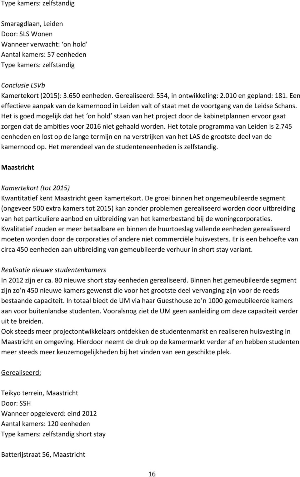 Het is goed mogelijk dat het on hold staan van het project door de kabinetplannen ervoor gaat zorgen dat de ambities voor 2016 niet gehaald worden. Het totale programma van Leiden is 2.