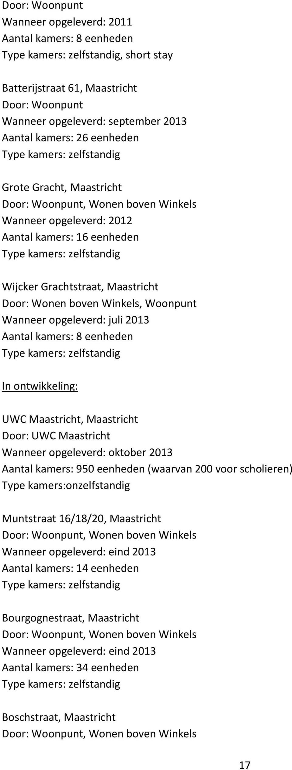 Aantal kamers: 8 eenheden In ontwikkeling: UWC Maastricht, Maastricht Door: UWC Maastricht Wanneer opgeleverd: oktober 2013 Aantal kamers: 950 eenheden (waarvan 200 voor scholieren) Type