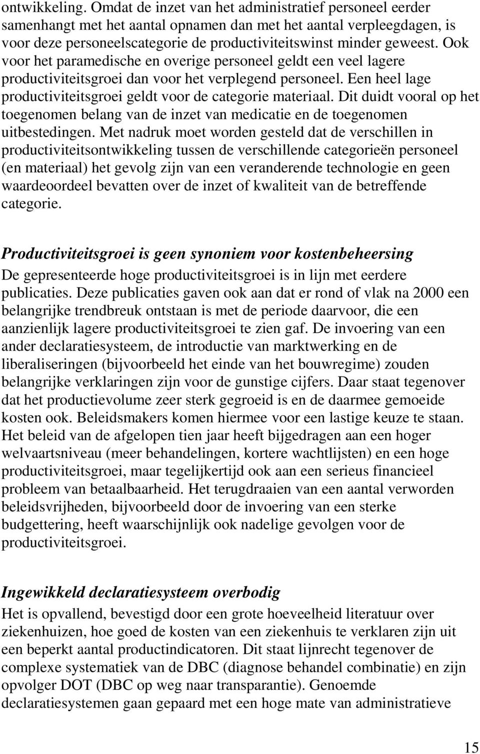 Ook voor het paramedische en overige personeel geldt een veel lagere productiviteitsgroei dan voor het verplegend personeel. Een heel lage productiviteitsgroei geldt voor de categorie materiaal.