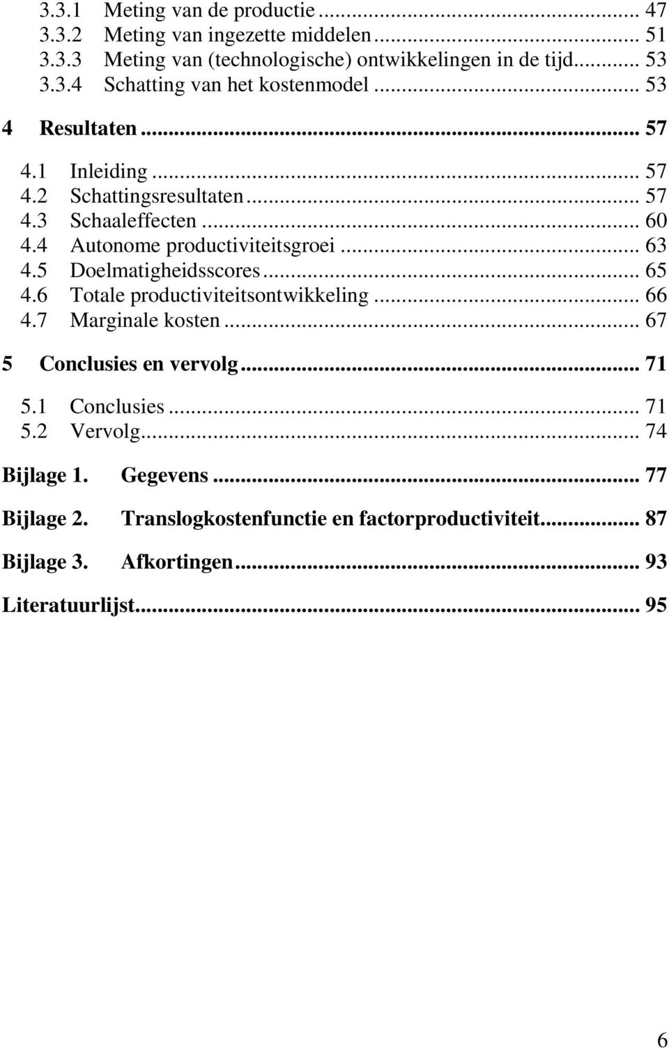 5 Doelmatigheidsscores... 65 4.6 Totale productiviteitsontwikkeling... 66 4.7 Marginale kosten... 67 5 Conclusies en vervolg... 71 5.1 Conclusies... 71 5.2 Vervolg.