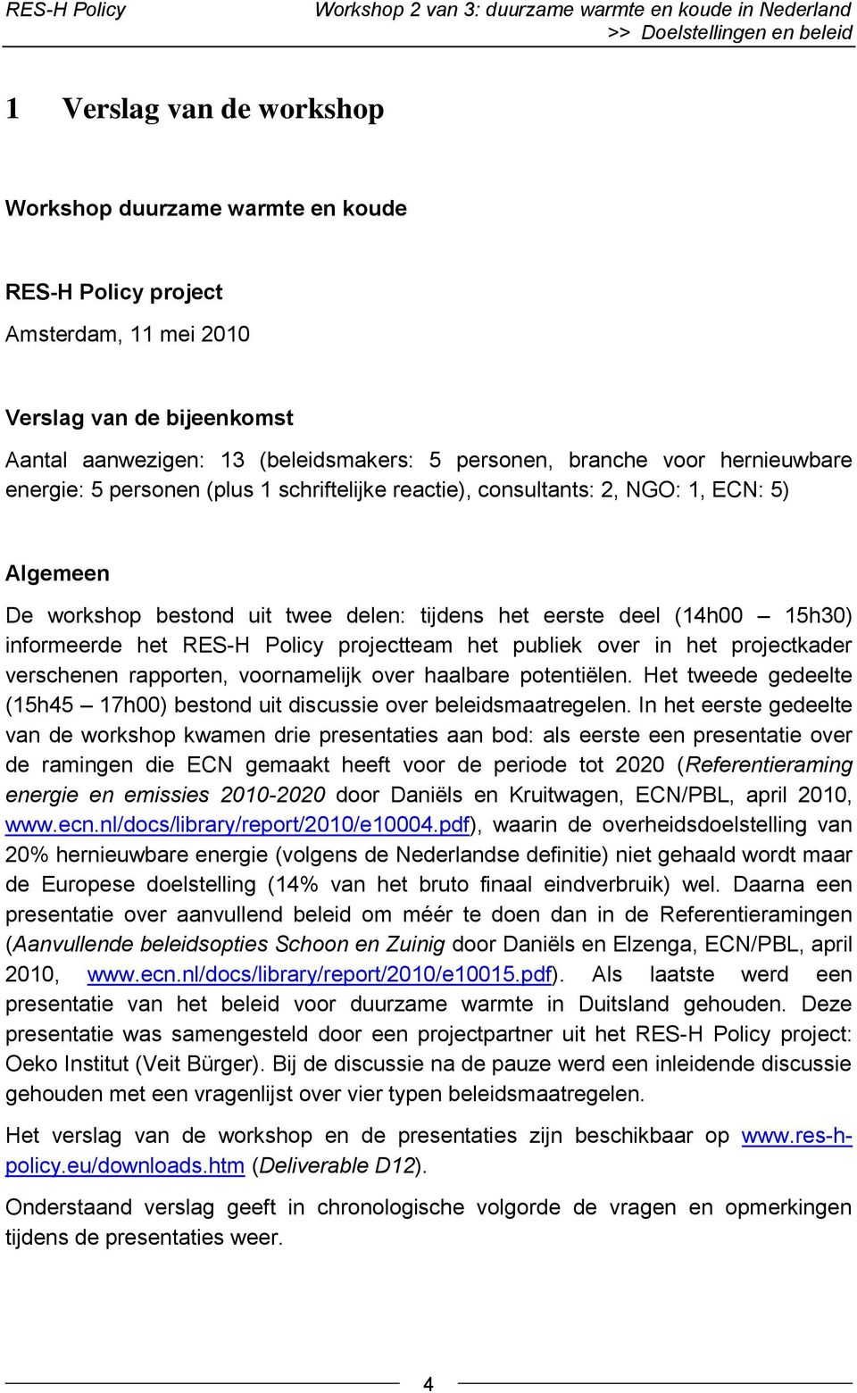 Algemeen De workshop bestond uit twee delen: tijdens het eerste deel (14h00 15h30) informeerde het RES-H Policy projectteam het publiek over in het projectkader verschenen rapporten, voornamelijk