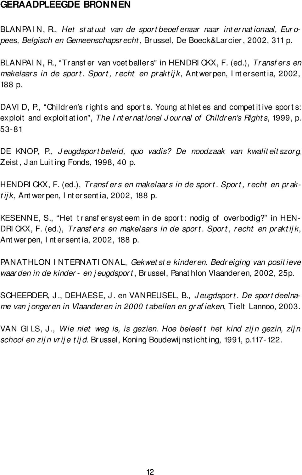 Young athletes and competitive sports: exploit and exploitation, The International Journal of Children s Rights, 1999, p. 53-81 DE KNOP, P., Jeugdsportbeleid, quo vadis?