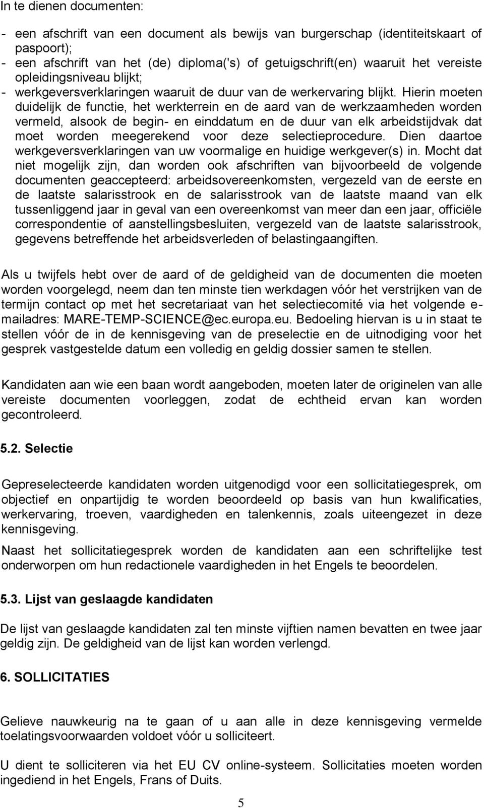 Hierin moeten duidelijk de functie, het werkterrein en de aard van de werkzaamheden worden vermeld, alsook de begin- en einddatum en de duur van elk arbeidstijdvak dat moet worden meegerekend voor