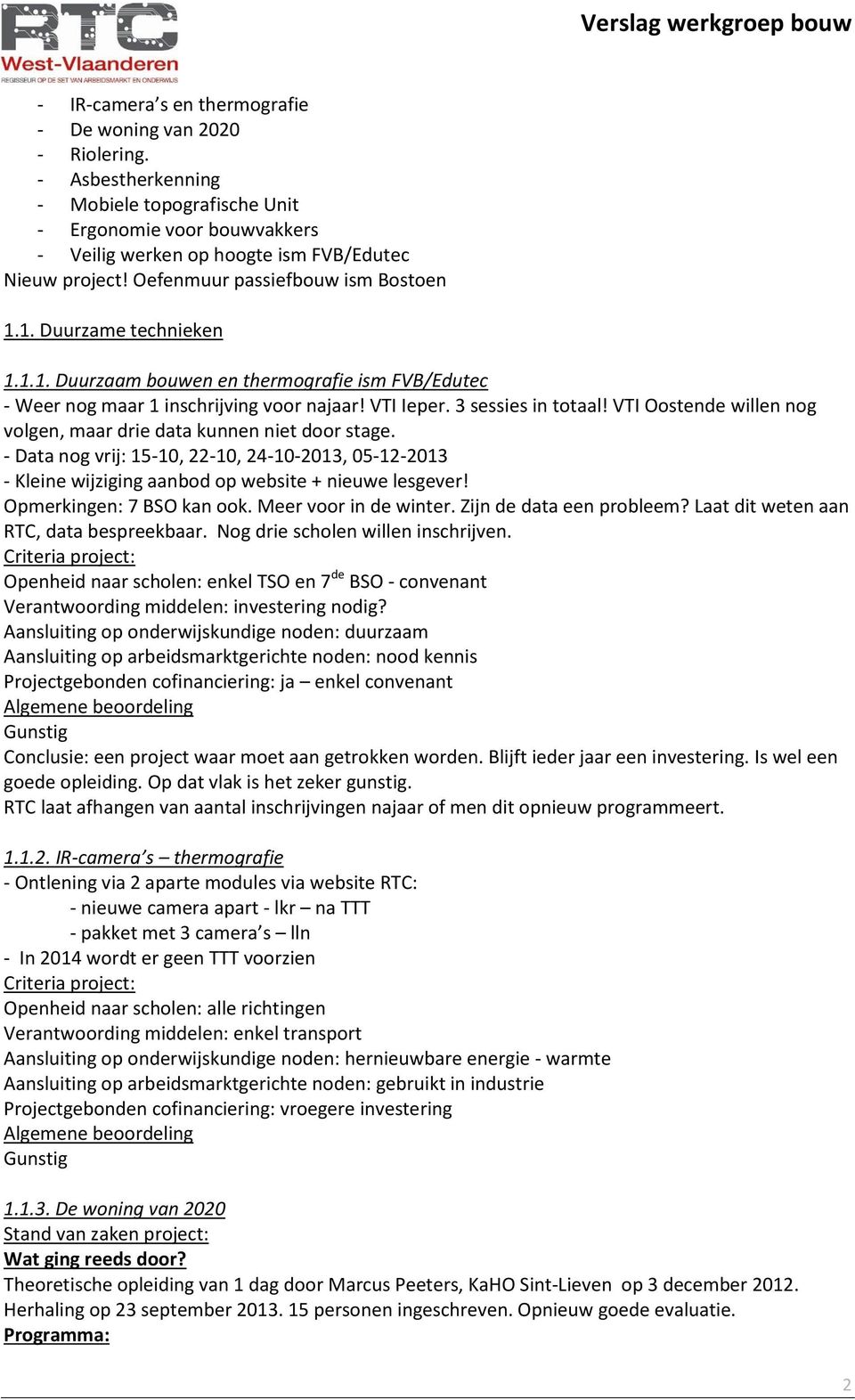 VTI Oostende willen nog volgen, maar drie data kunnen niet door stage. - Data nog vrij: 15-10, 22-10, 24-10-2013, 05-12-2013 - Kleine wijziging aanbod op website + nieuwe lesgever!