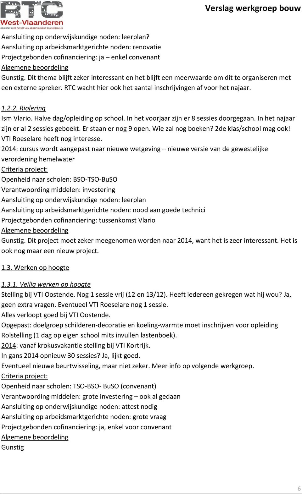 2. Riolering Ism Vlario. Halve dag/opleiding op school. In het voorjaar zijn er 8 sessies doorgegaan. In het najaar zijn er al 2 sessies geboekt. Er staan er nog 9 open. Wie zal nog boeken?